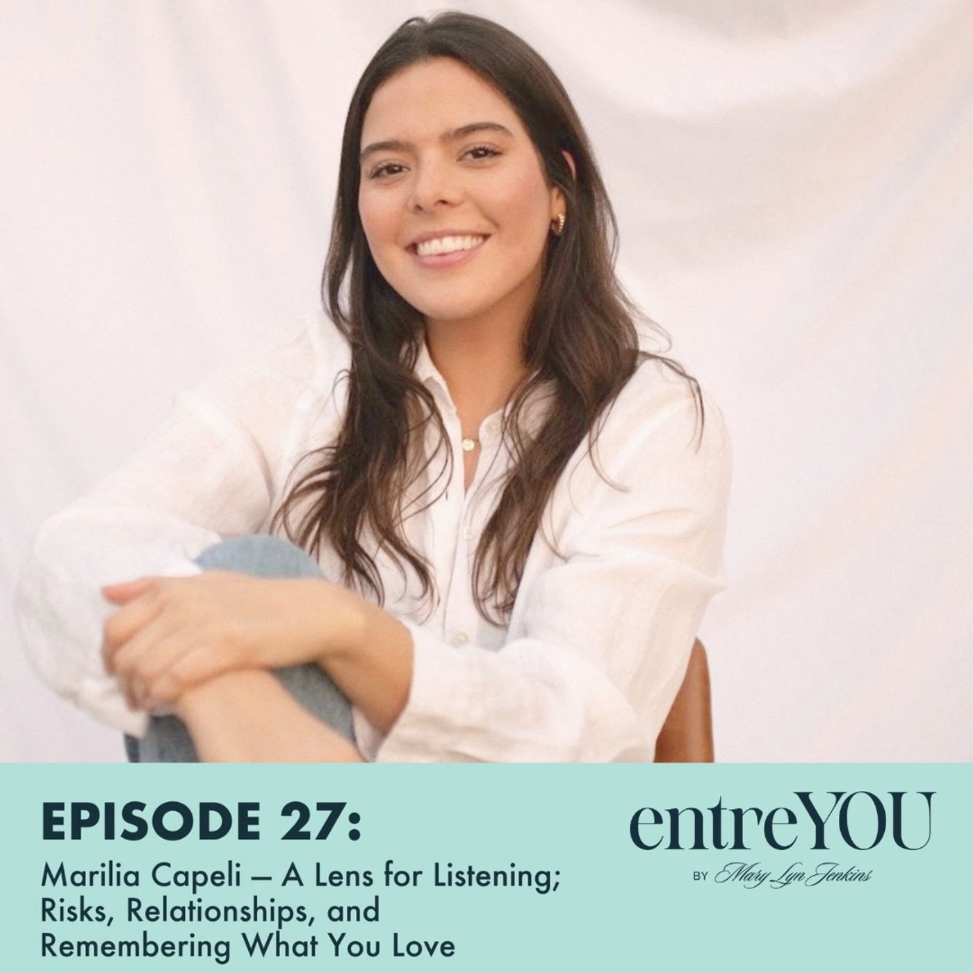 Marilia Capeli — A Lens for Listening; Risks, Relationships, and Remembering What You Love