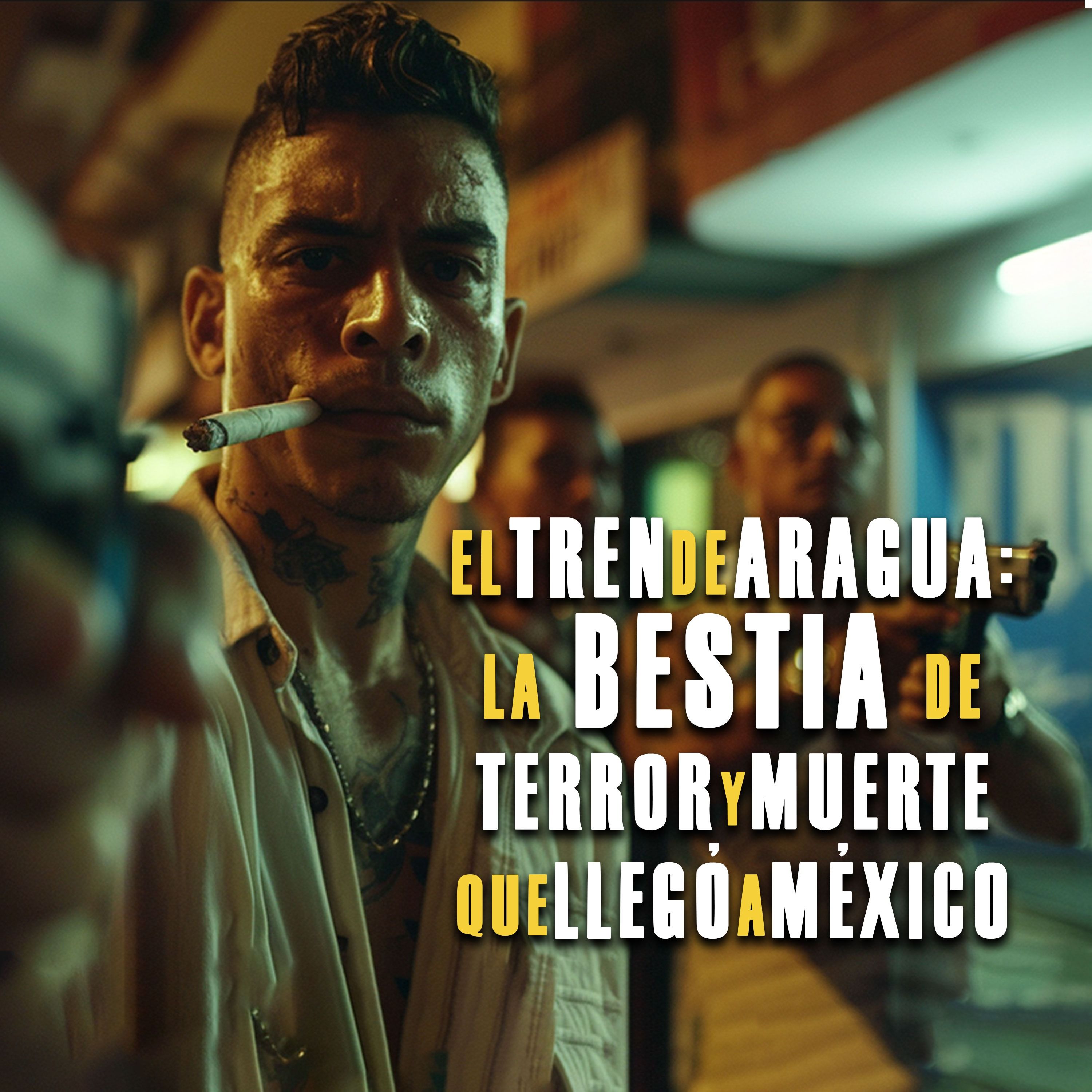 El Tren de Aragua: la bestia de terror y muerte que llegó a México
