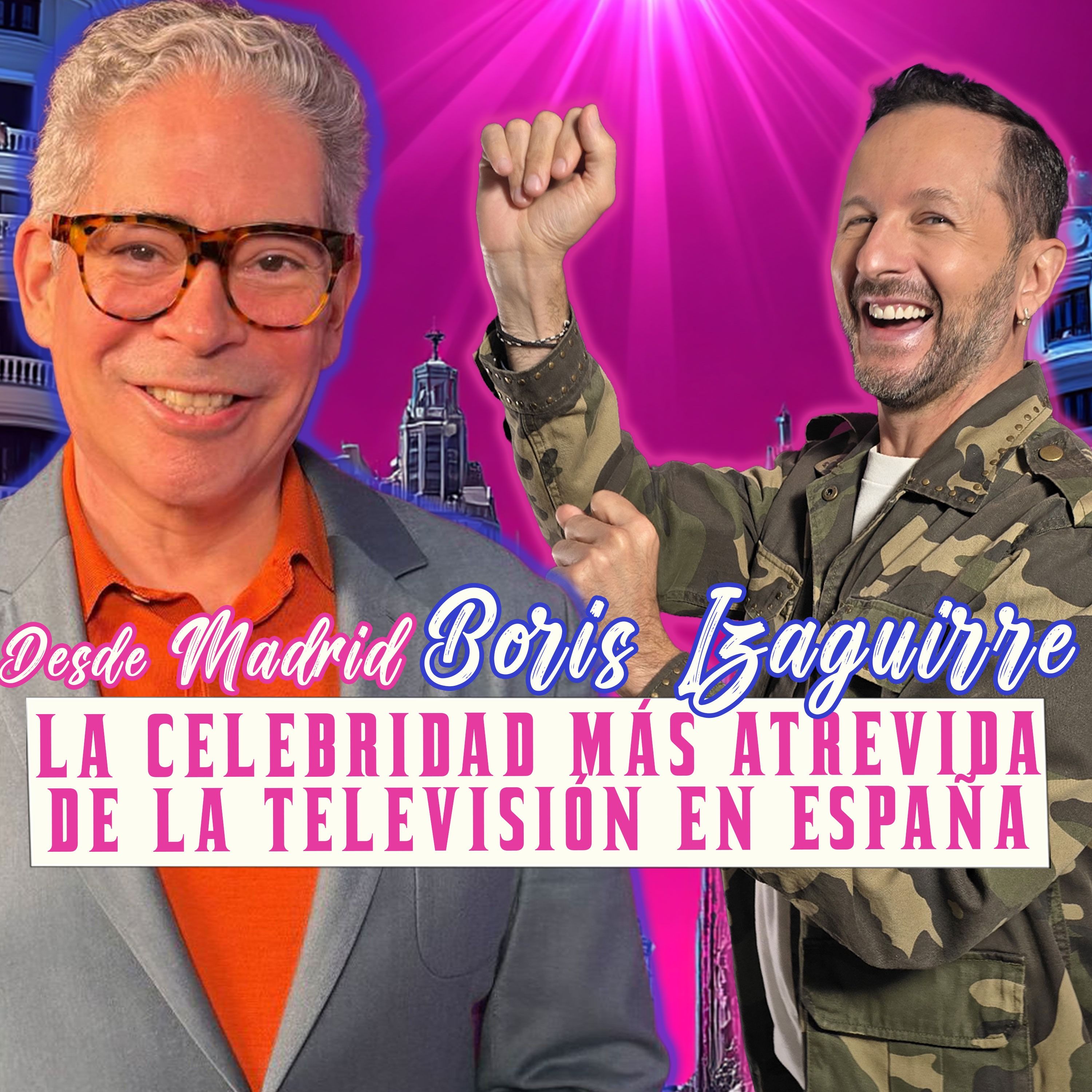 DESDE MADRID BORIS IZAGUIRRE: LA CELEBRIDAD MÁS ATREVIDA DE LA TELEVISIÓN EN ESPAÑA episode artwork