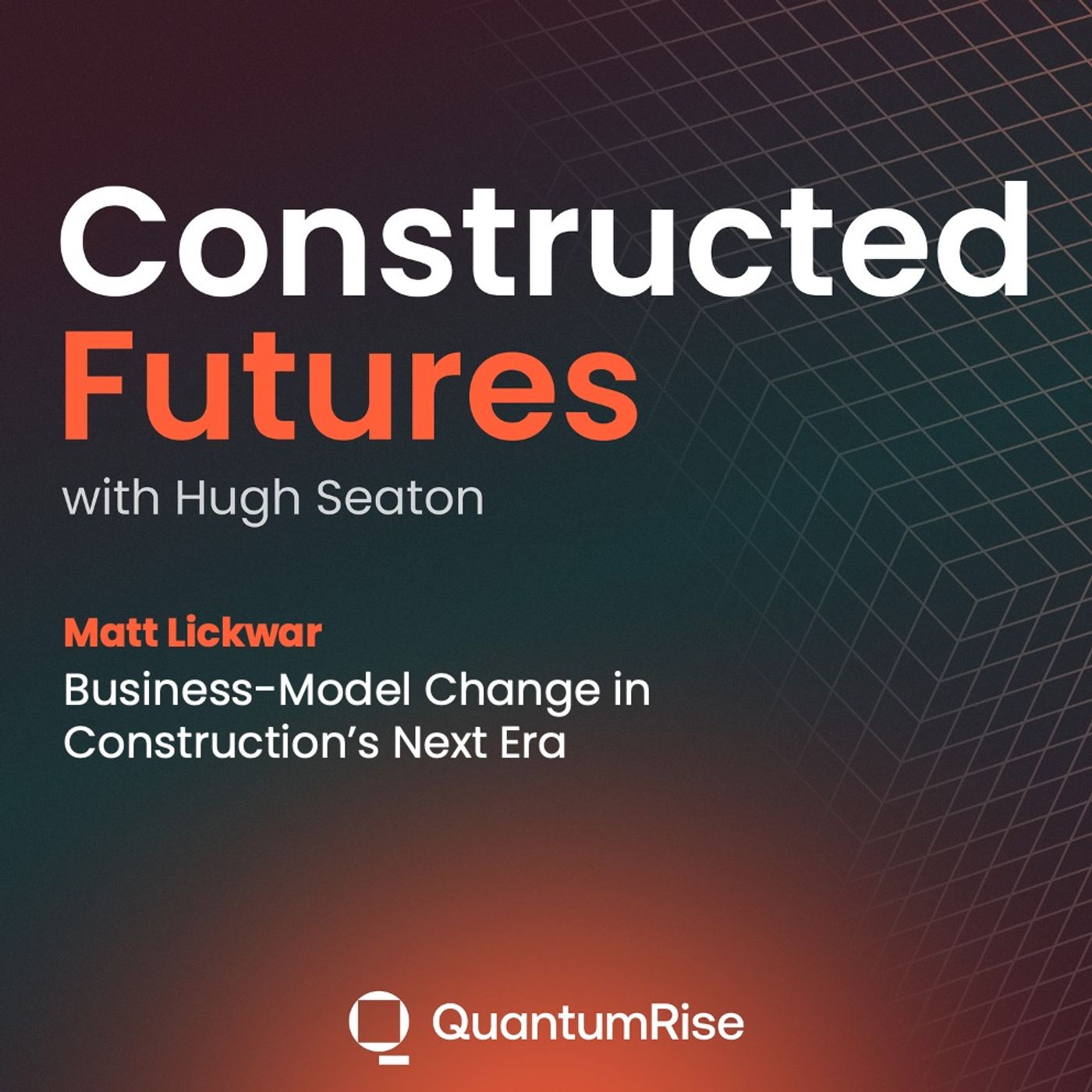 Matt Lickwar: Business-Model Change in Construction’s Next Era