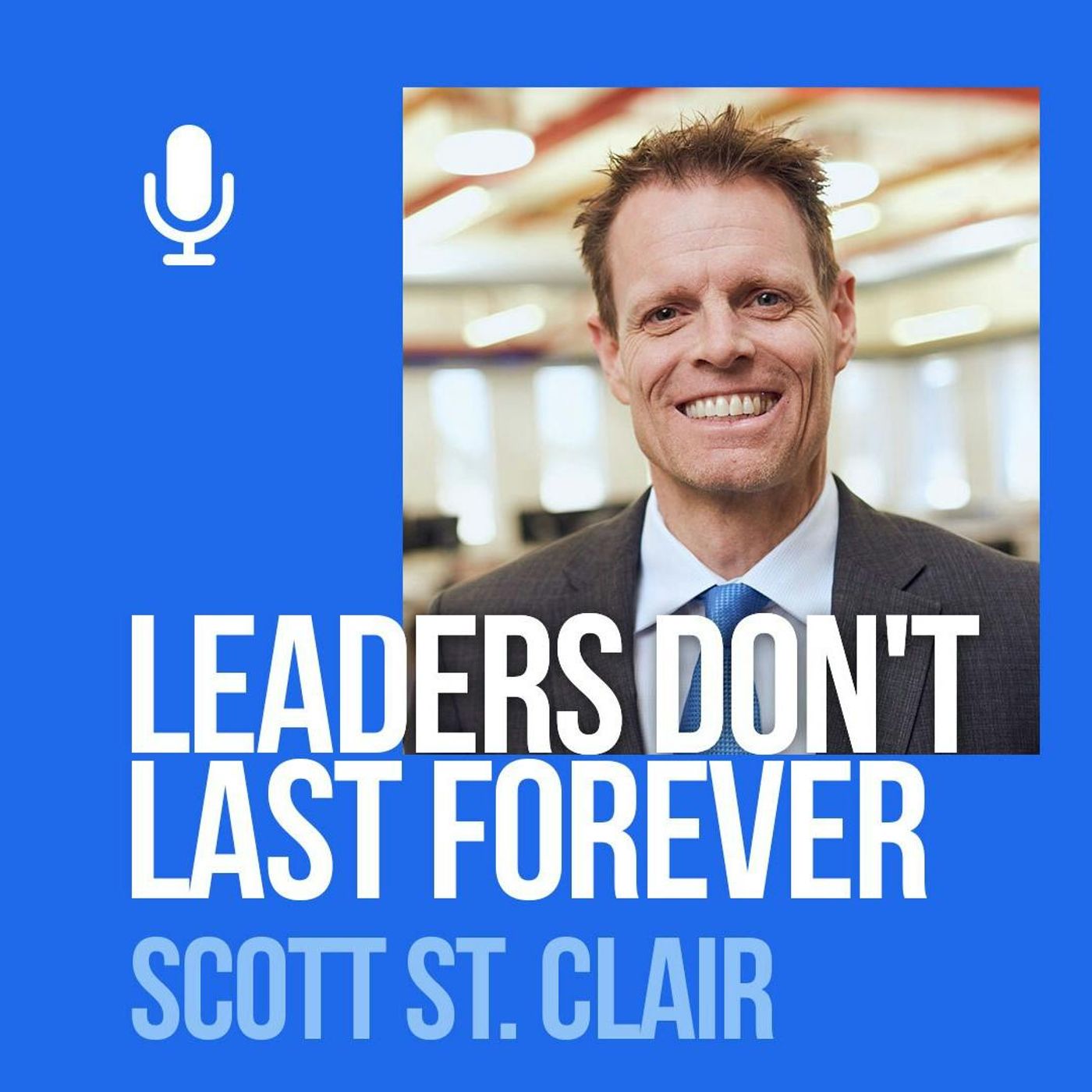 Ep. 192: Scott St. Clair: Leaders Don't Last Forever