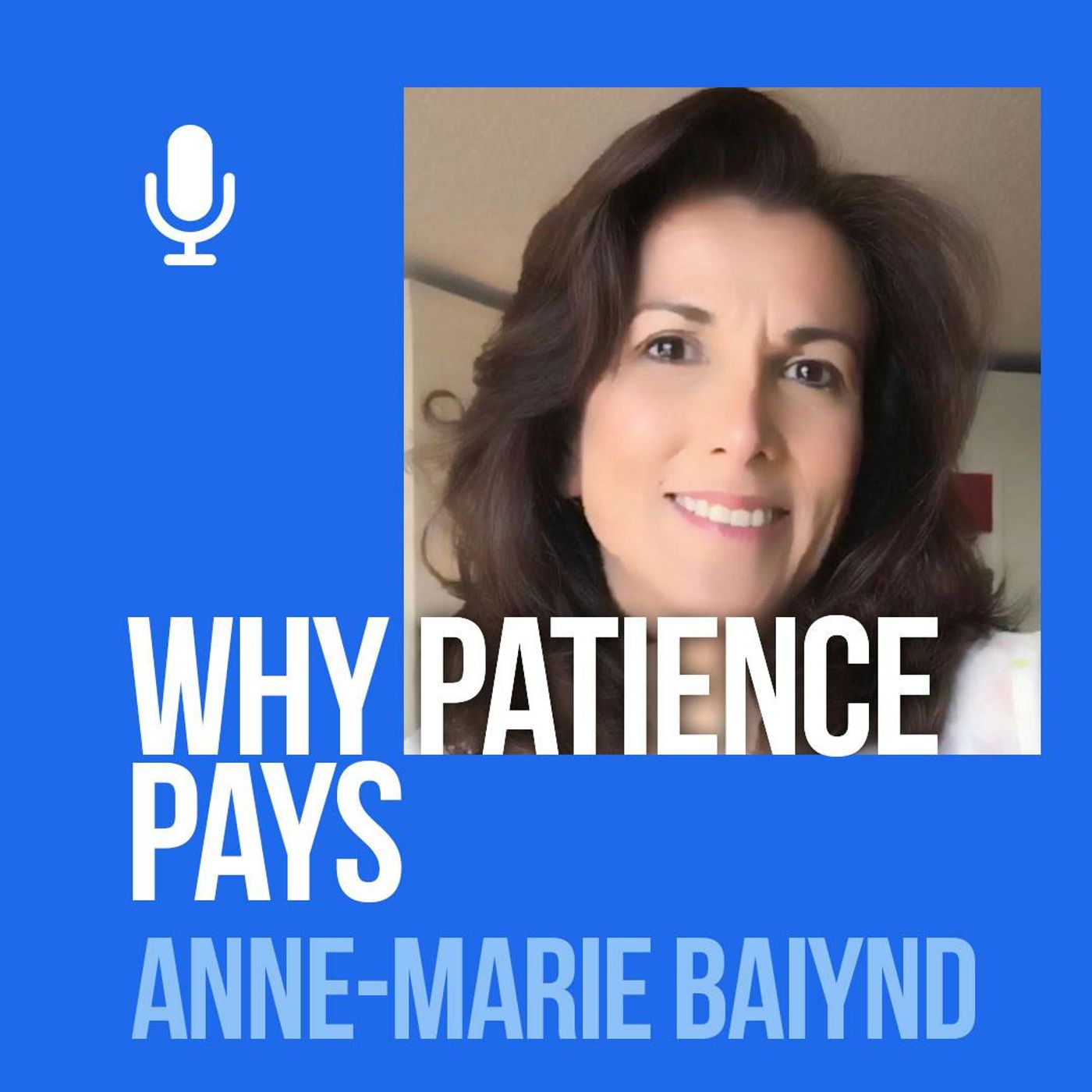 Ep. 202: Anne-Marie Baiynd: Why Patience Pays