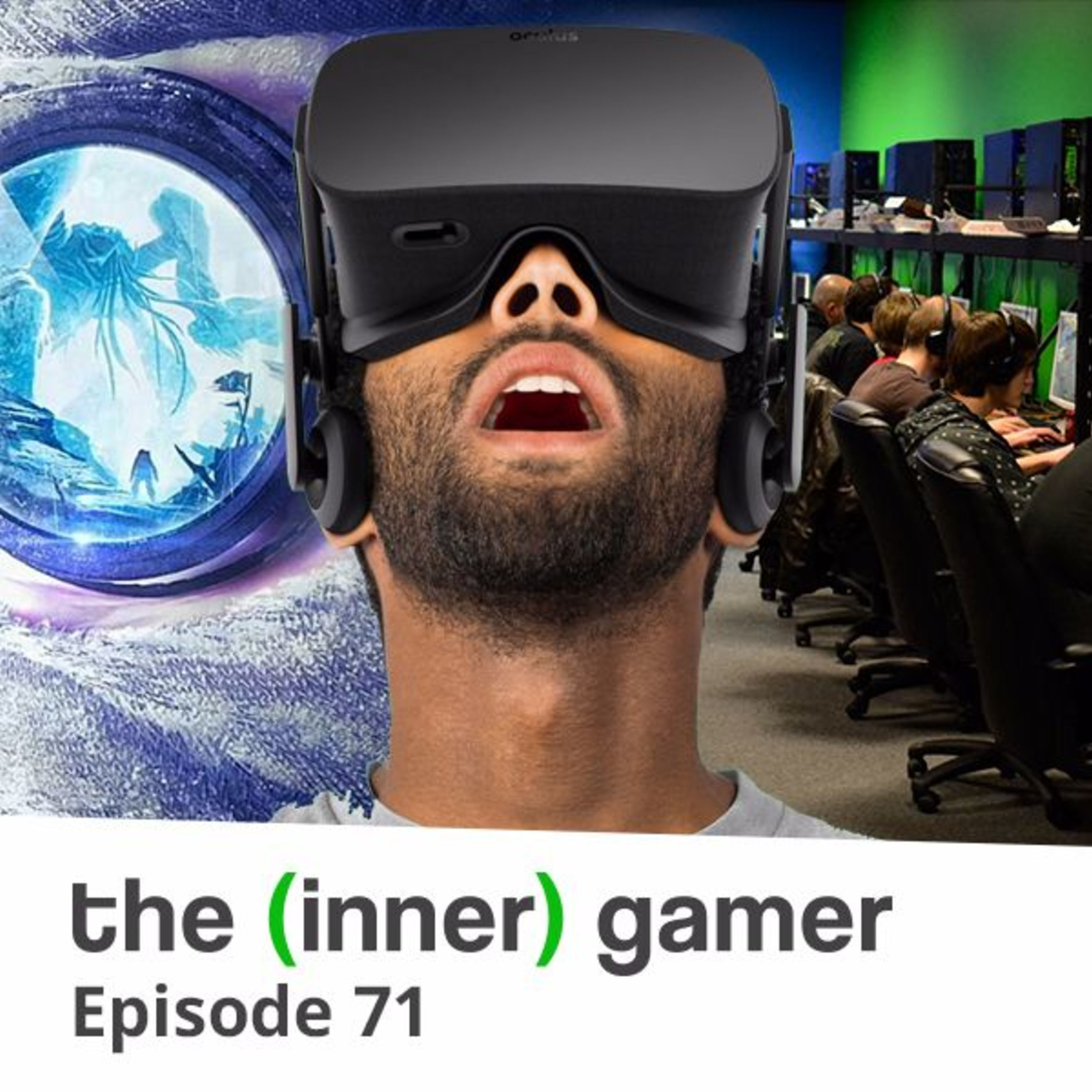 Episode 71: Oculus Rift vs HTC Vive, Edge of Nowhere and LAN Parties