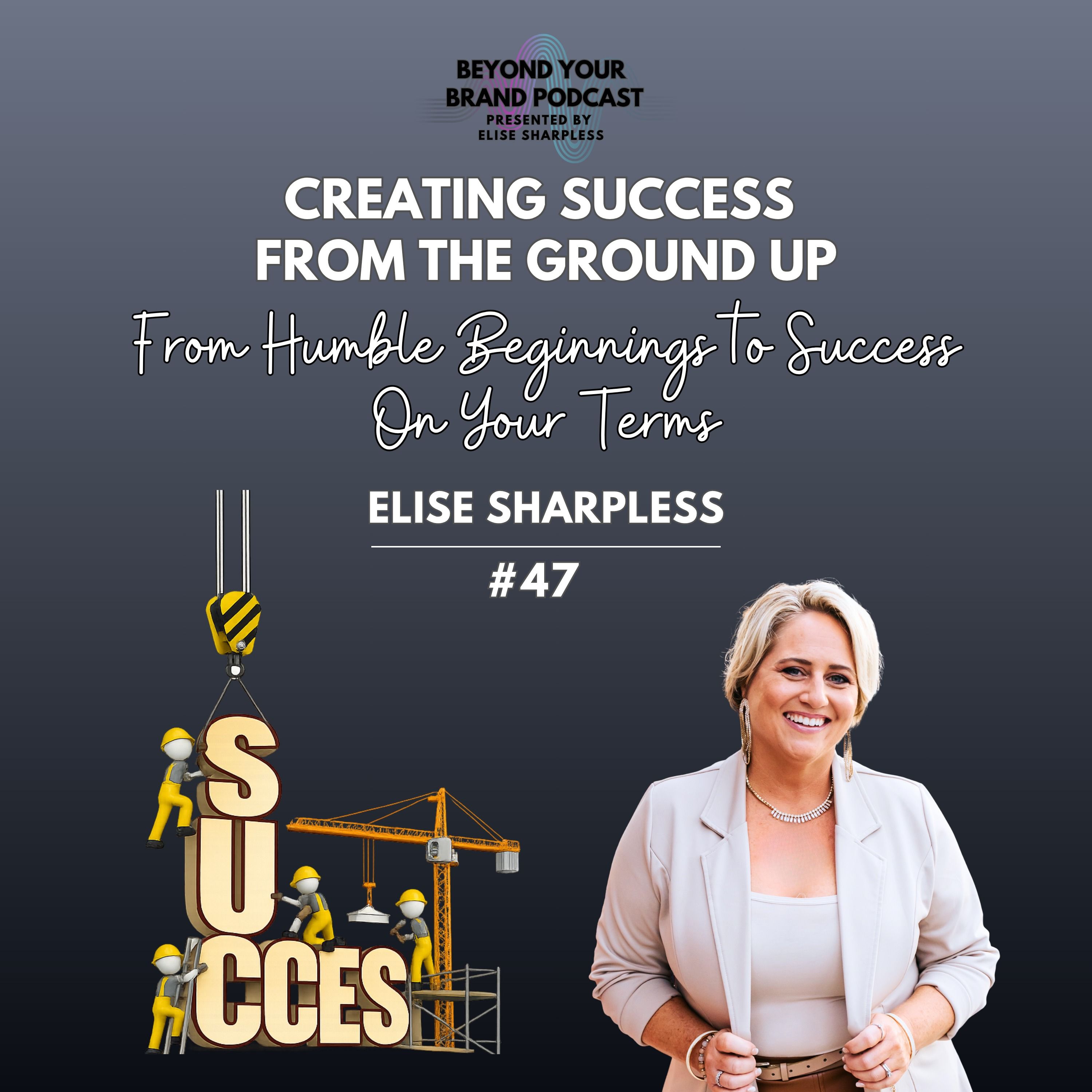 Creating Success From The Ground Up: From Humble Beginnings to Success On Your Terms