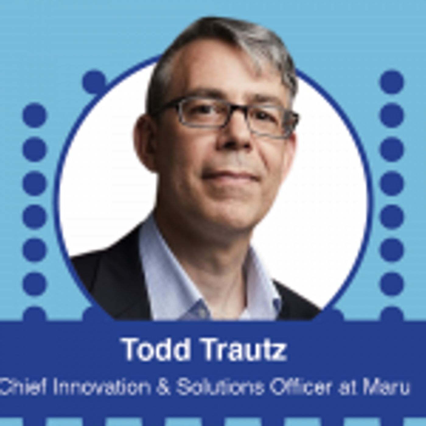 Ep. 537 – IIEX 2022 North America Conference Series: Todd Trautz, Chief Innovation & Solutions Officer at Maru