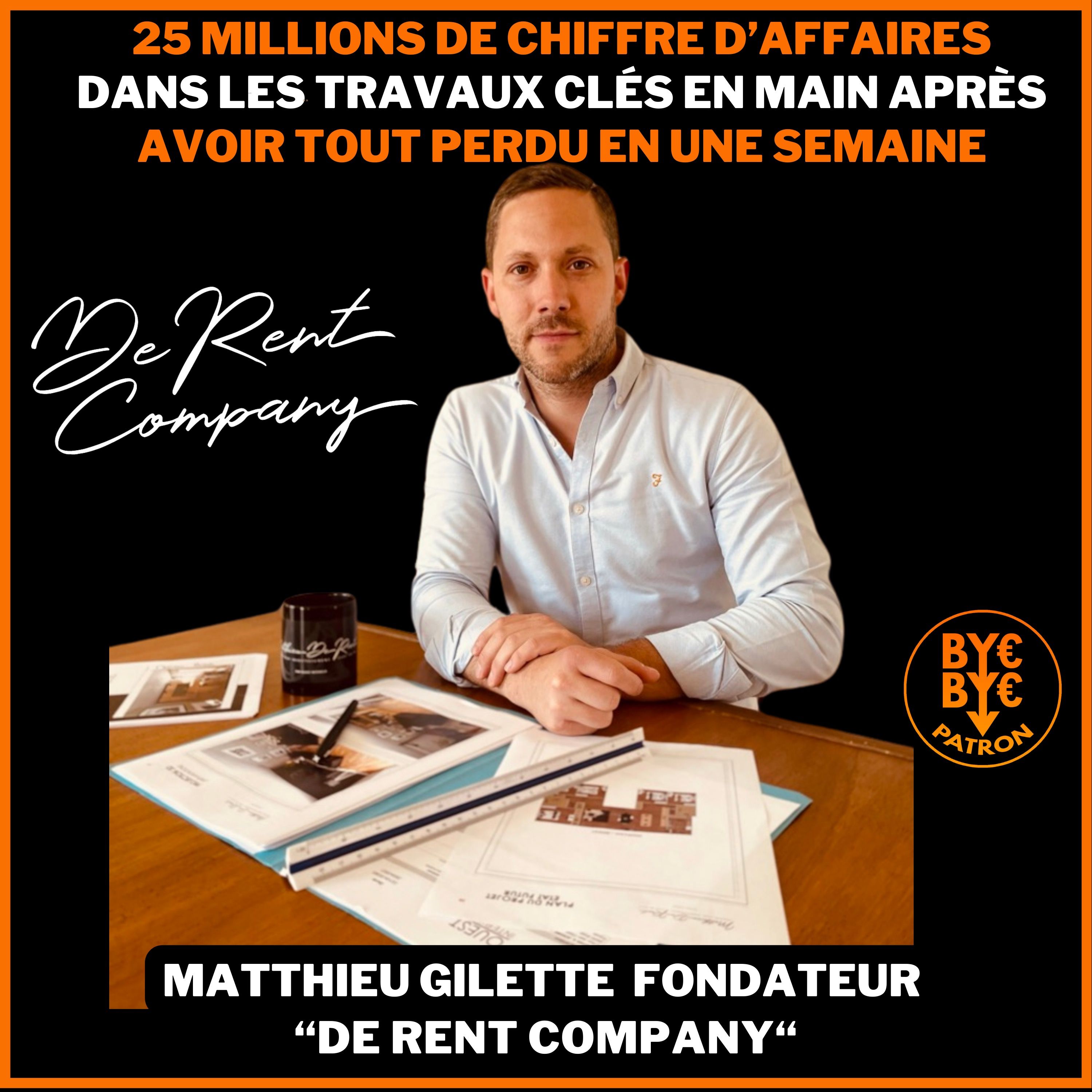 25 millions de CA dans les travaux clé en main après avoir tout perdu en une semaine - Matthieu Gilette, fondateur de De Rent Company