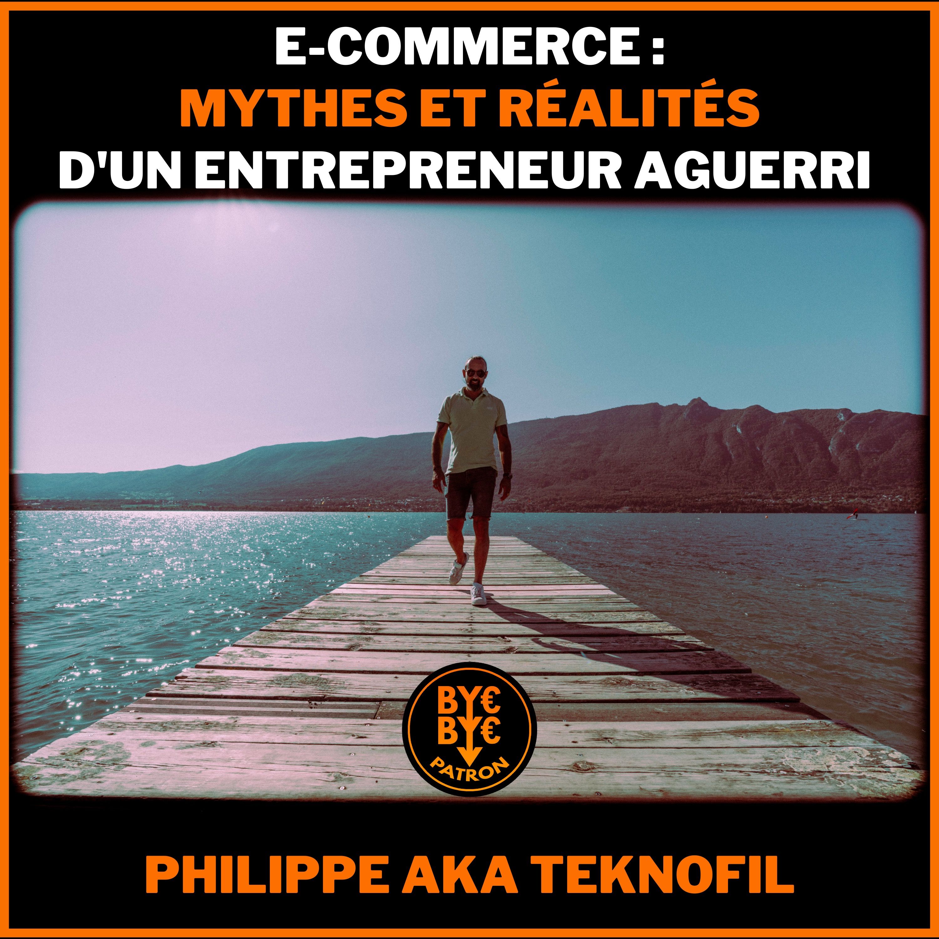 E-commerce : mythes et réalités d'un entrepreneur aguerri - Phlippe aka Teknofil !