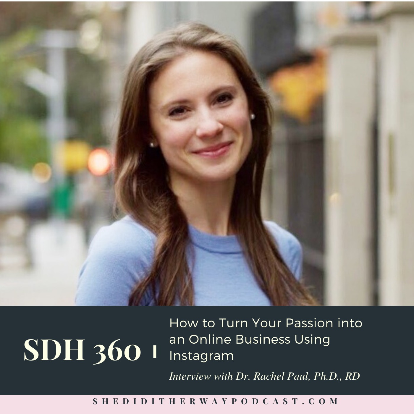 SDH 360: How to Turn Your Passion into an Online Business Using Instagram with Dr. Rachel Paul, Ph.D., RD episode artwork