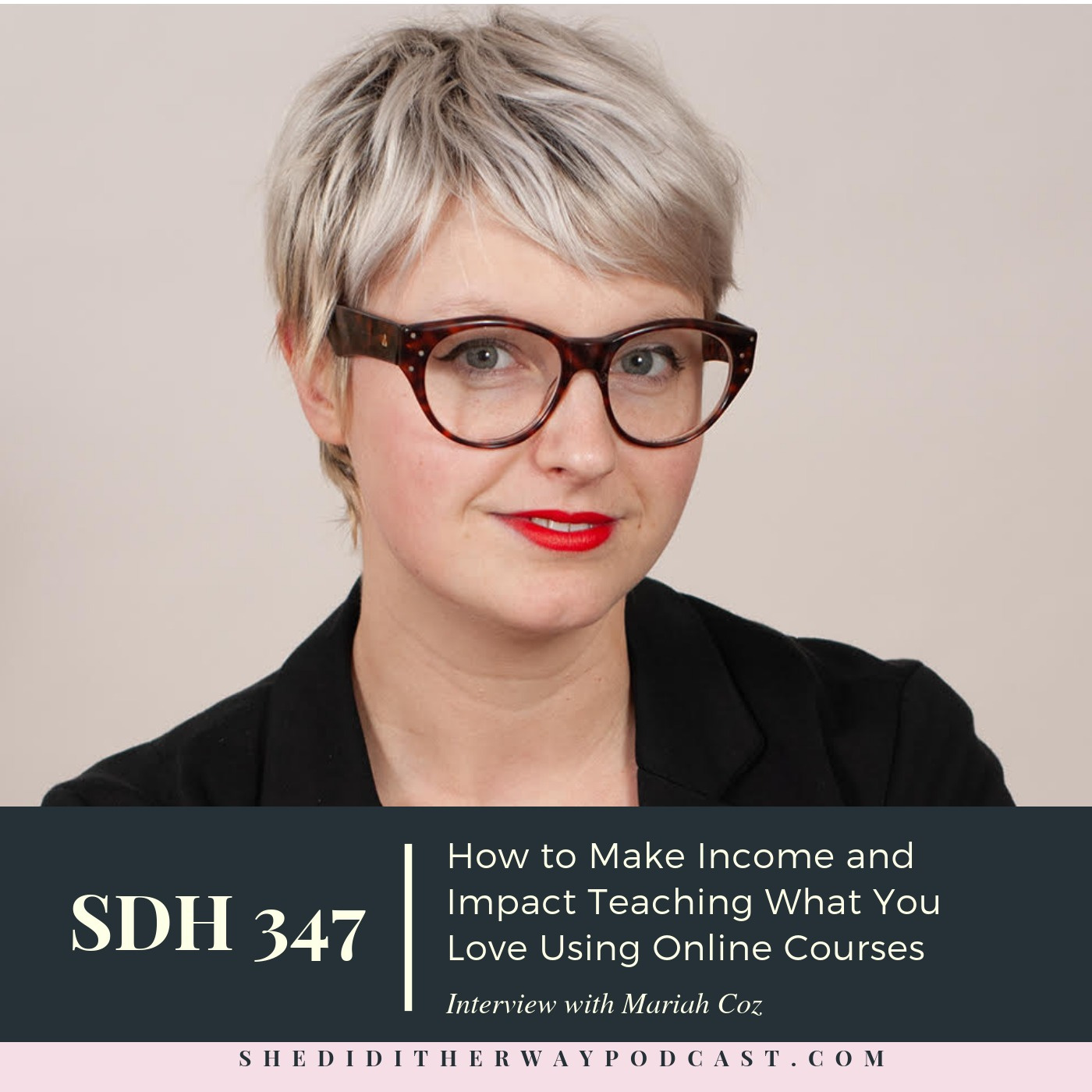 SDH 347: How to Make Income and Impact Teaching What You Love Using Online Courses with Mariah Coz episode artwork