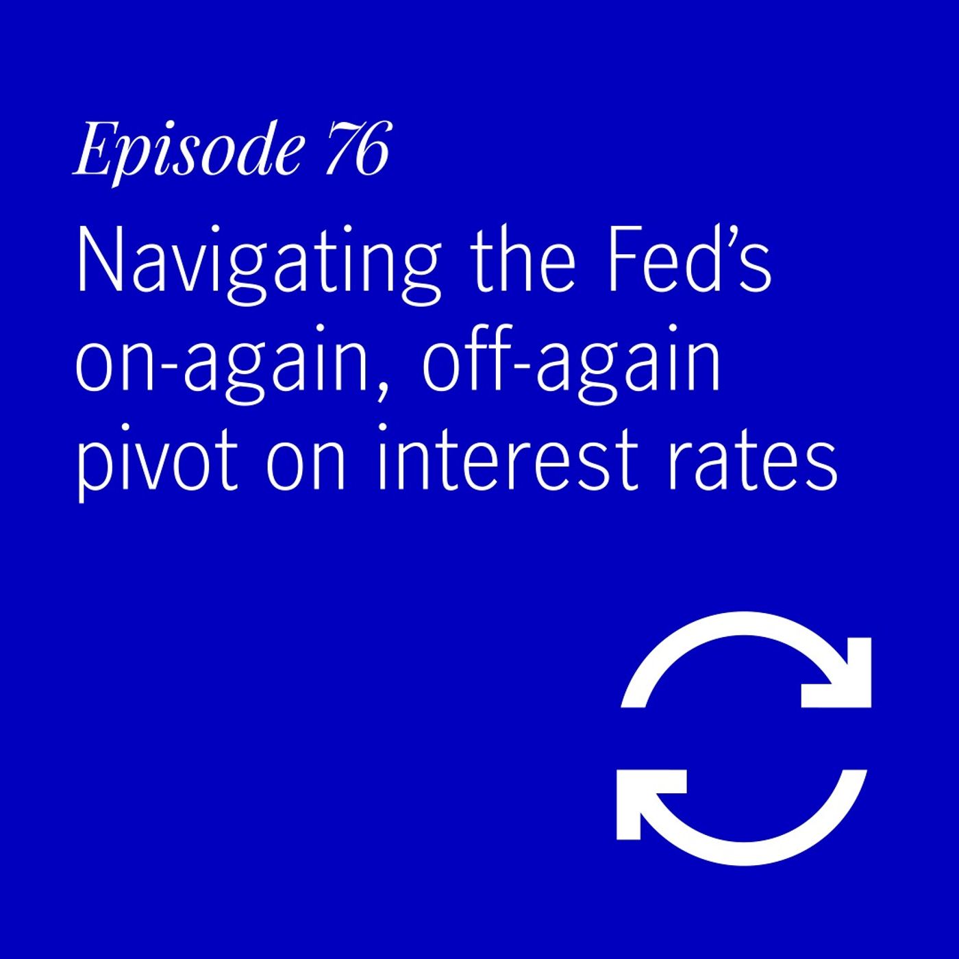 Navigating the Fed’s on-again, off-again pivot on interest rates