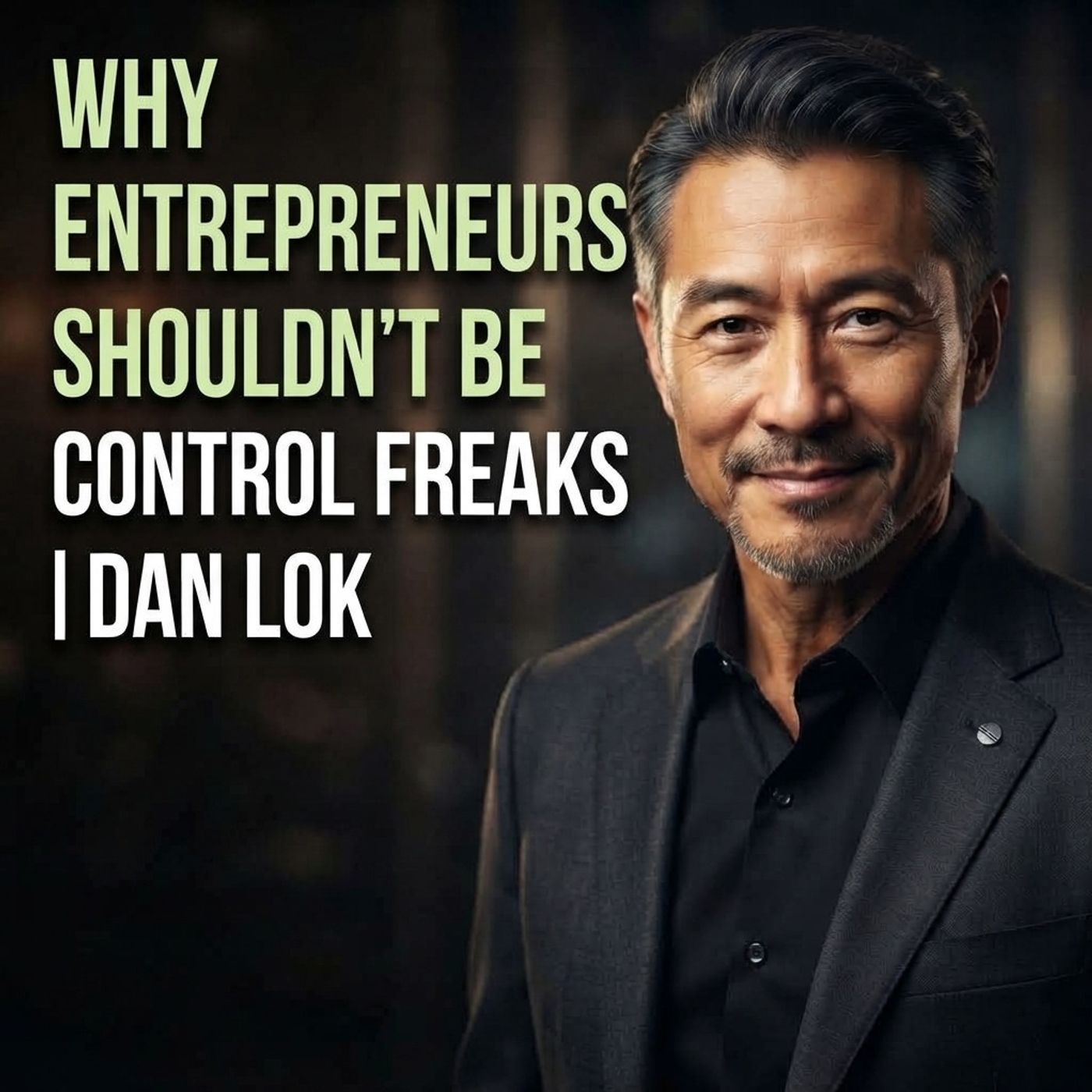 Why Entrepreneurs Shouldn’t Be Control Freaks | Dan Lok