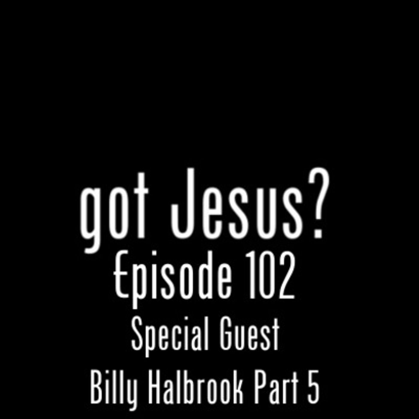 Special Guest Billy Halbrook Part 5 EP#102