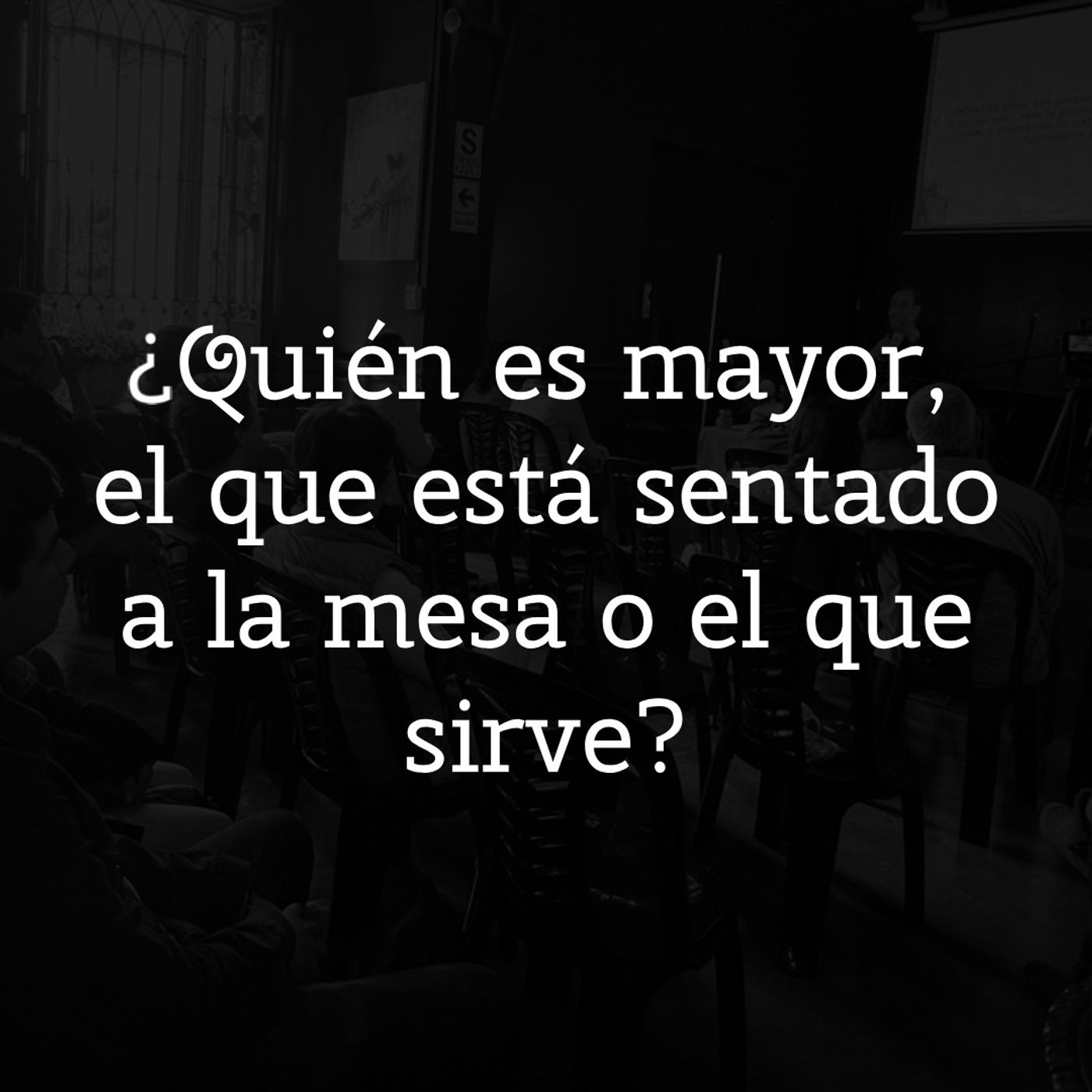 ¿Quién es Mayor, el que Está Sentado a la Mesa o el que Sirve? episode artwork