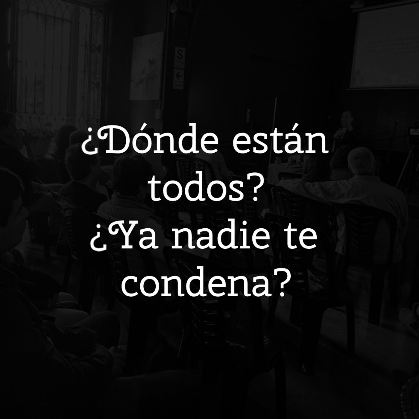 ¿Dónde están todos? ¿Ya nadie te condena?