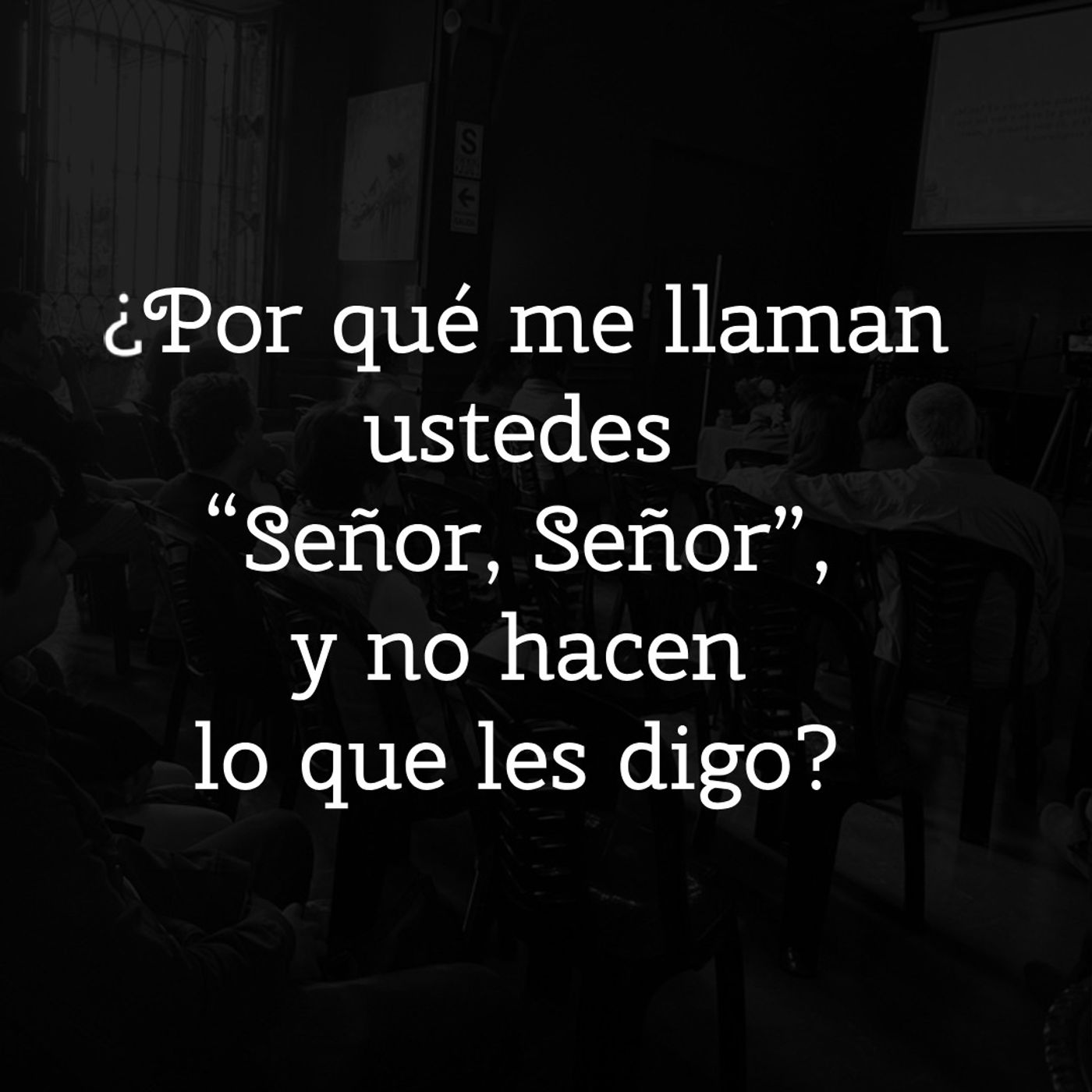 ¿Por qué me llaman ustedes “Señor, Señor”, y no hacen lo que les digo? episode artwork