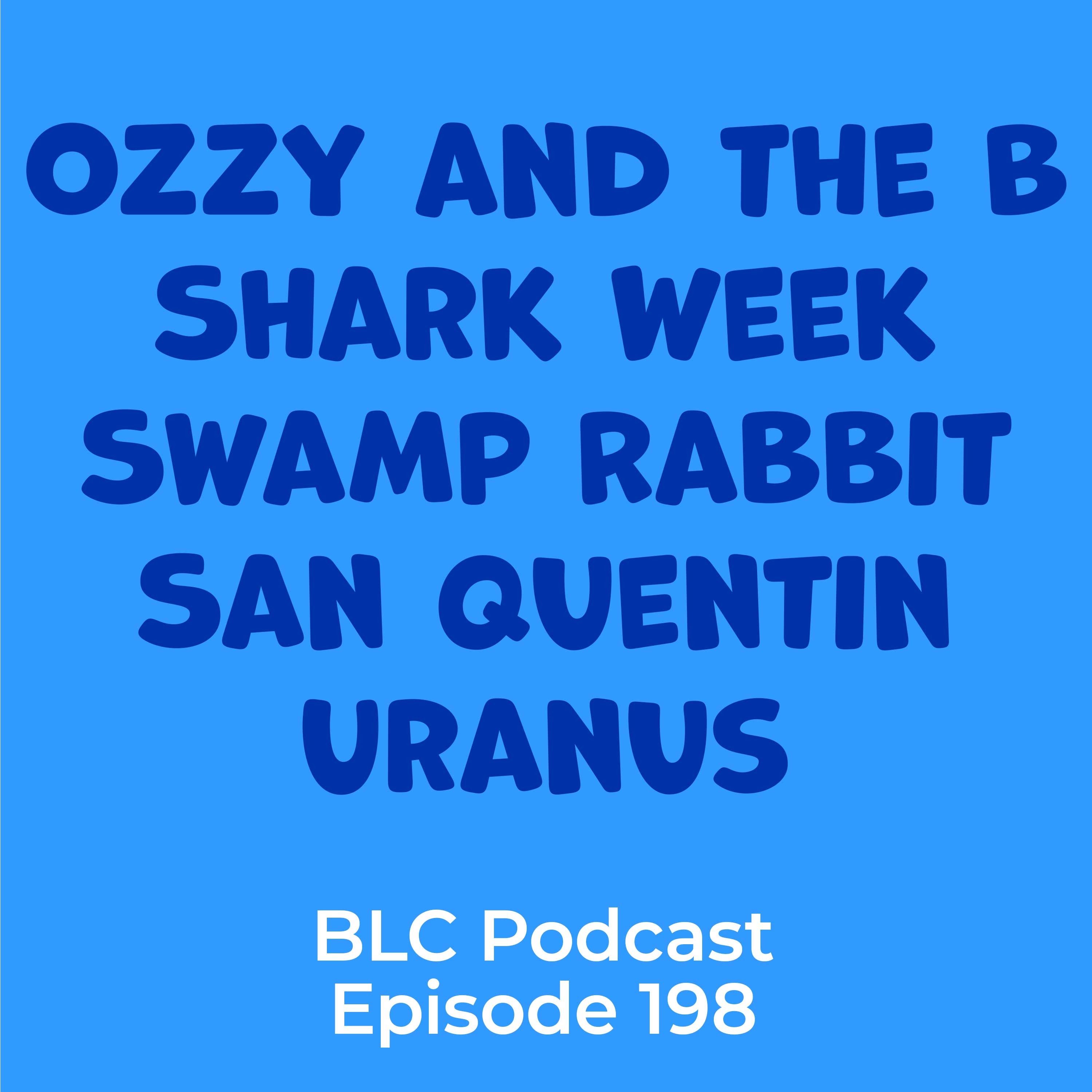 Ozzy and the B, Shark Week, Swamp Rabbit San Quentin and Uranus