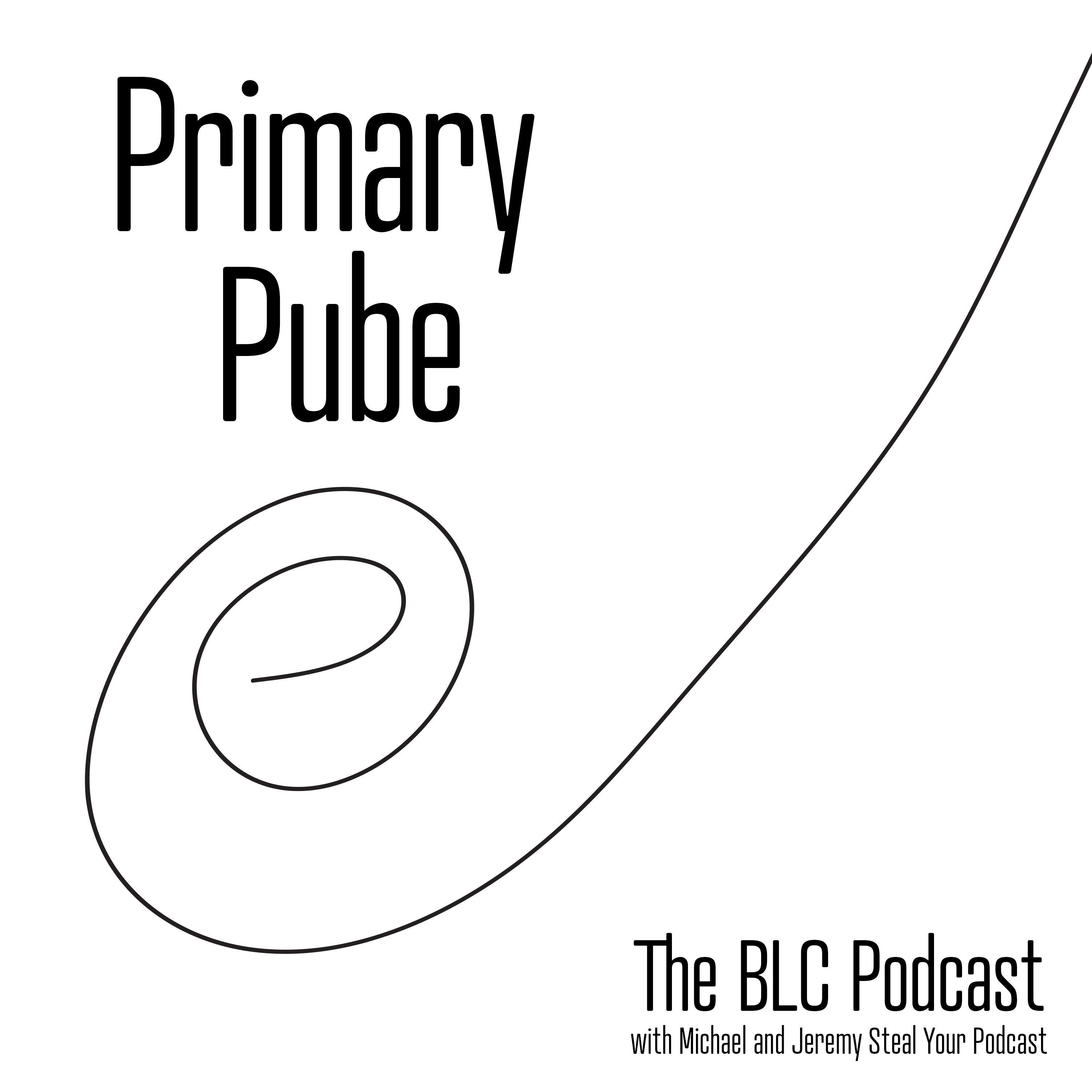 Primary Pube | The BLC Comedy Podcast with The Michael and Jeremy Steal your Podcast Podcast