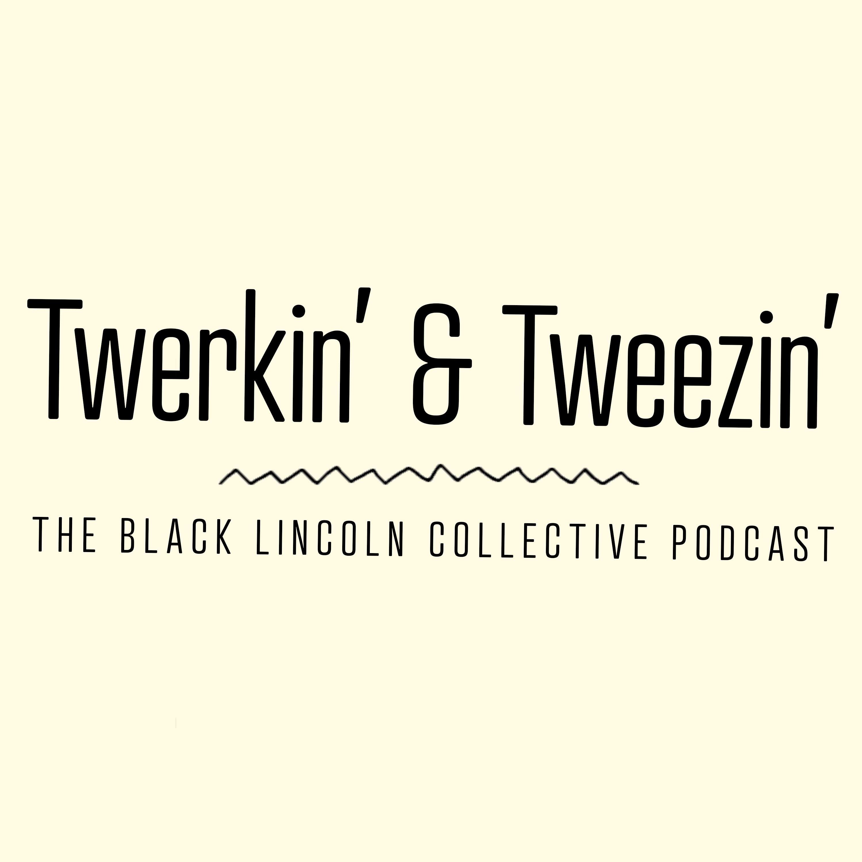 Twerkin' & Tweezin' | Black Lincoln Collective Podcast episode artwork