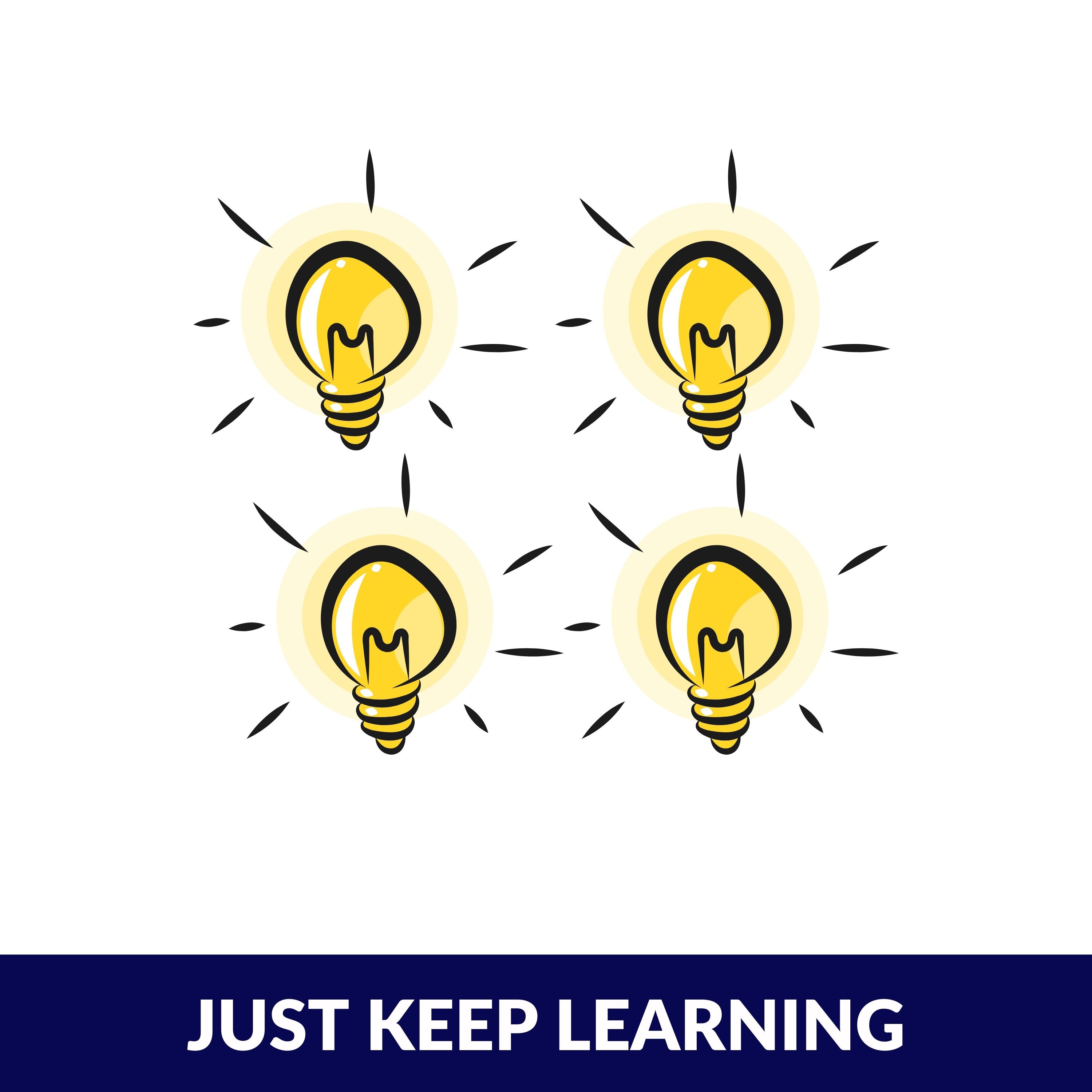 Just Keep Learning