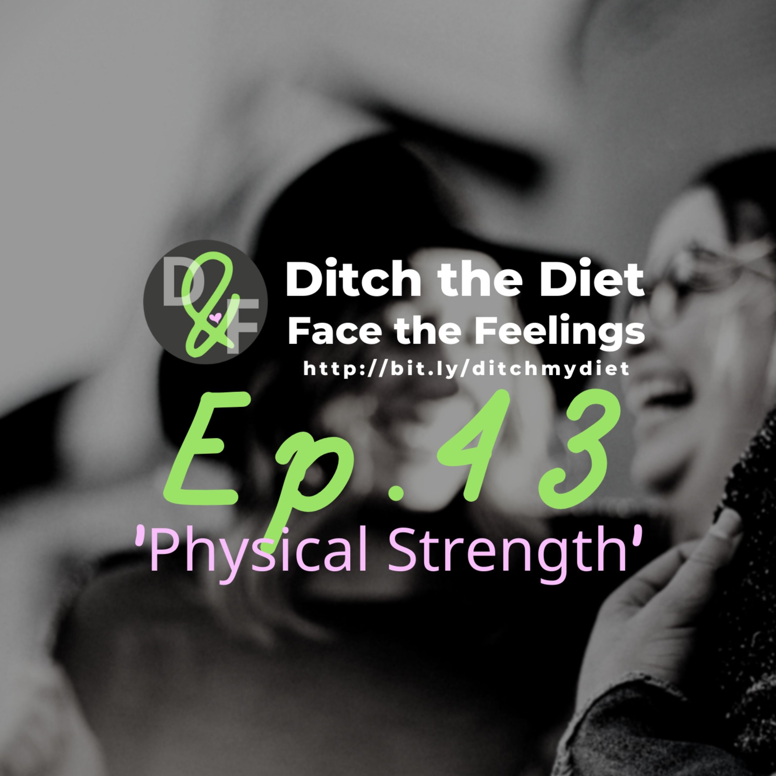 Ditch the Diet & Face the Feelings - Physical Strength