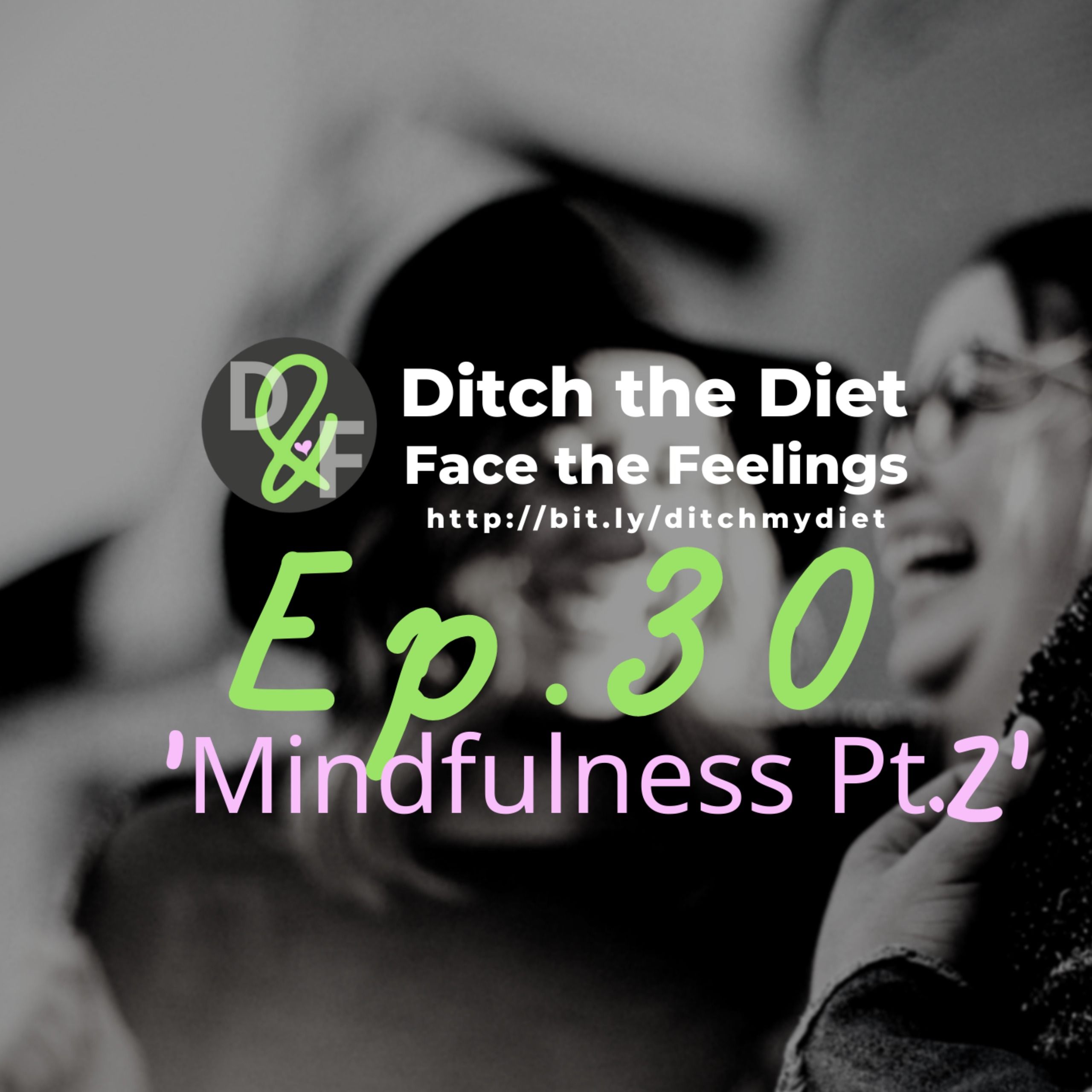 Ditch the Diet & Face the Feelings - Mindfulness Pt.2