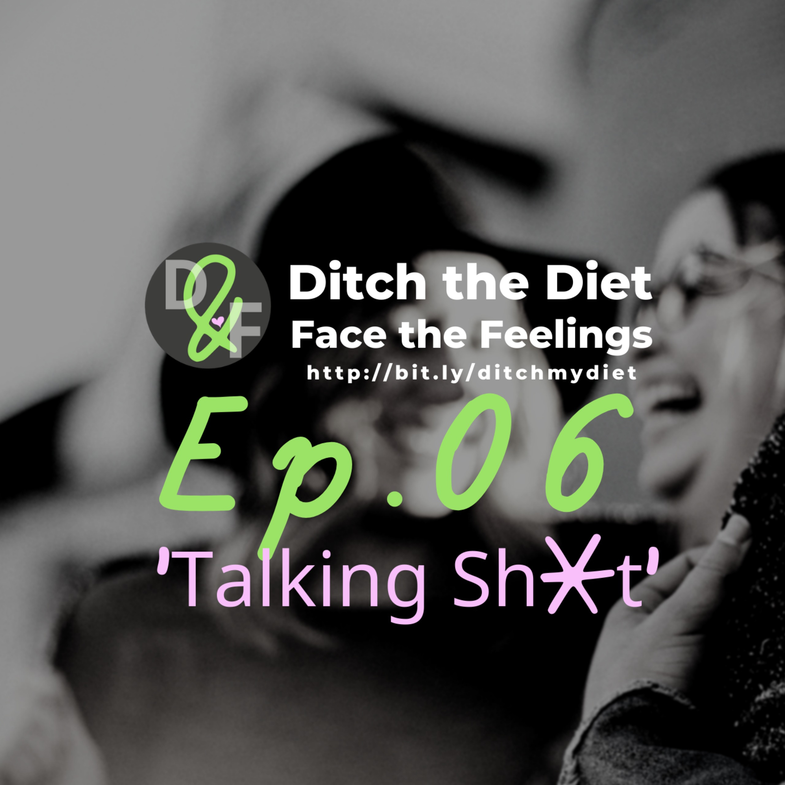 Ditch the Diet & Face the Feelings - Talking Sh*t