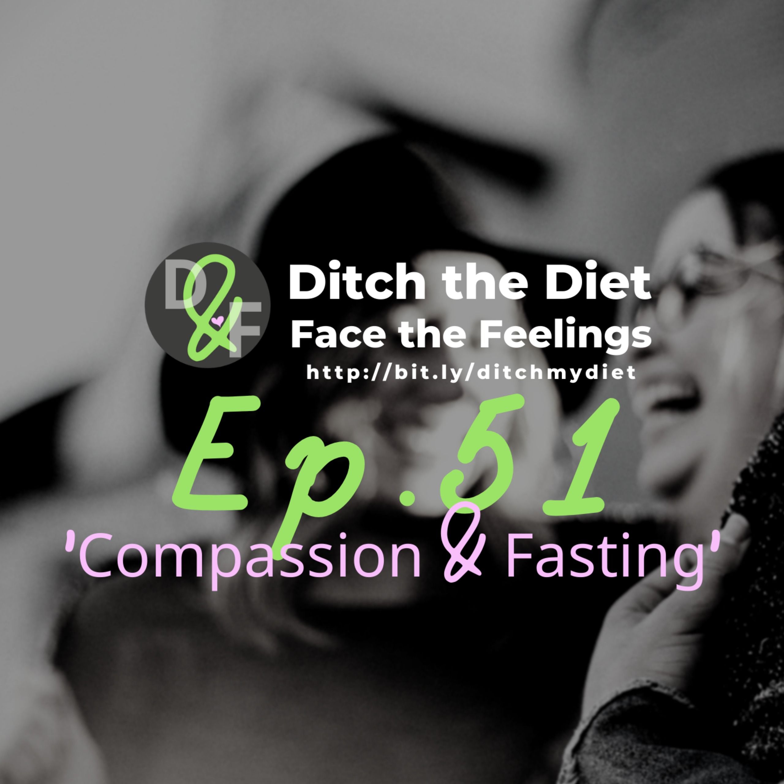 Ditch the Diet & Face the Feelings - Compassion & Fasting