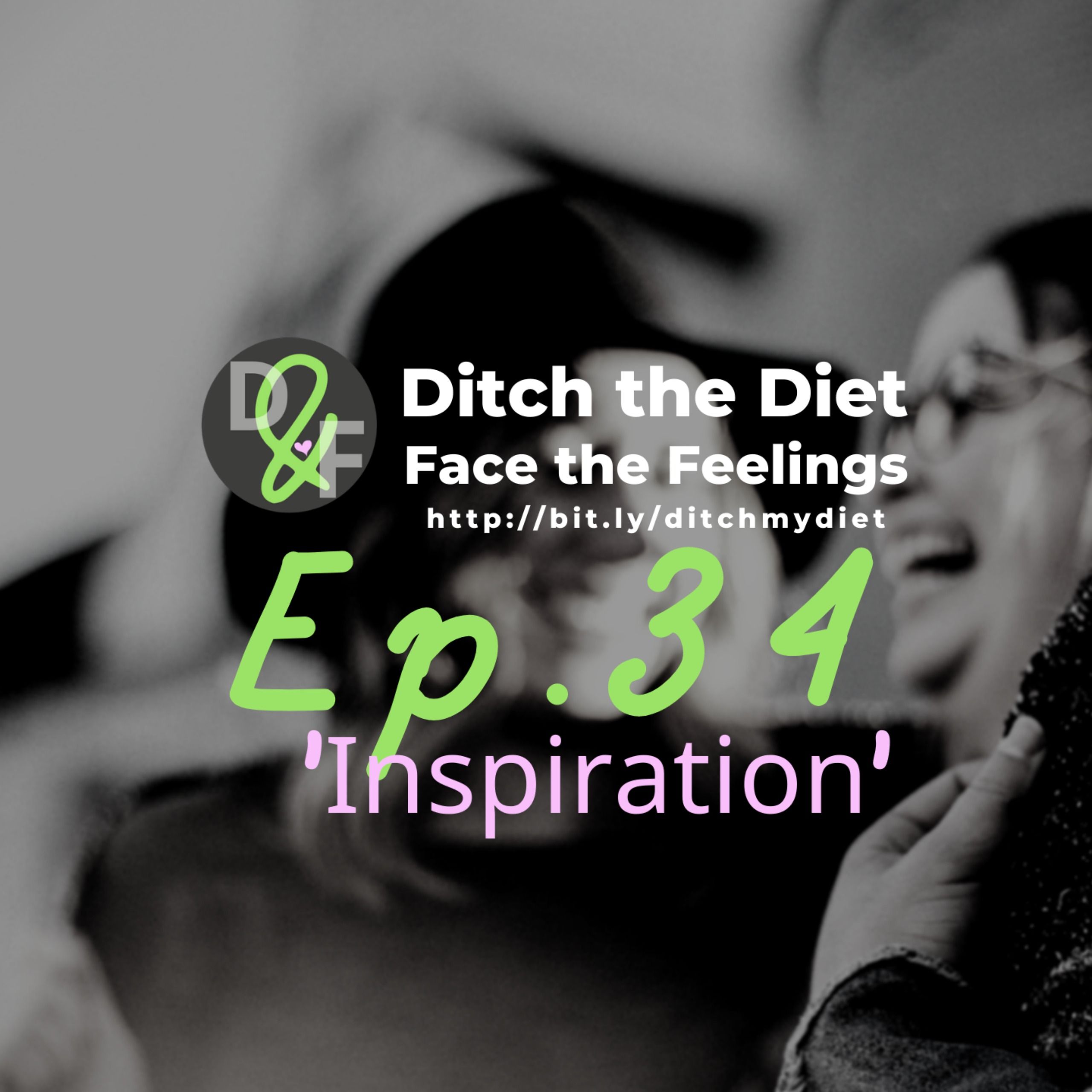 Ditch the Diet & Face the Feelings - Inspiration