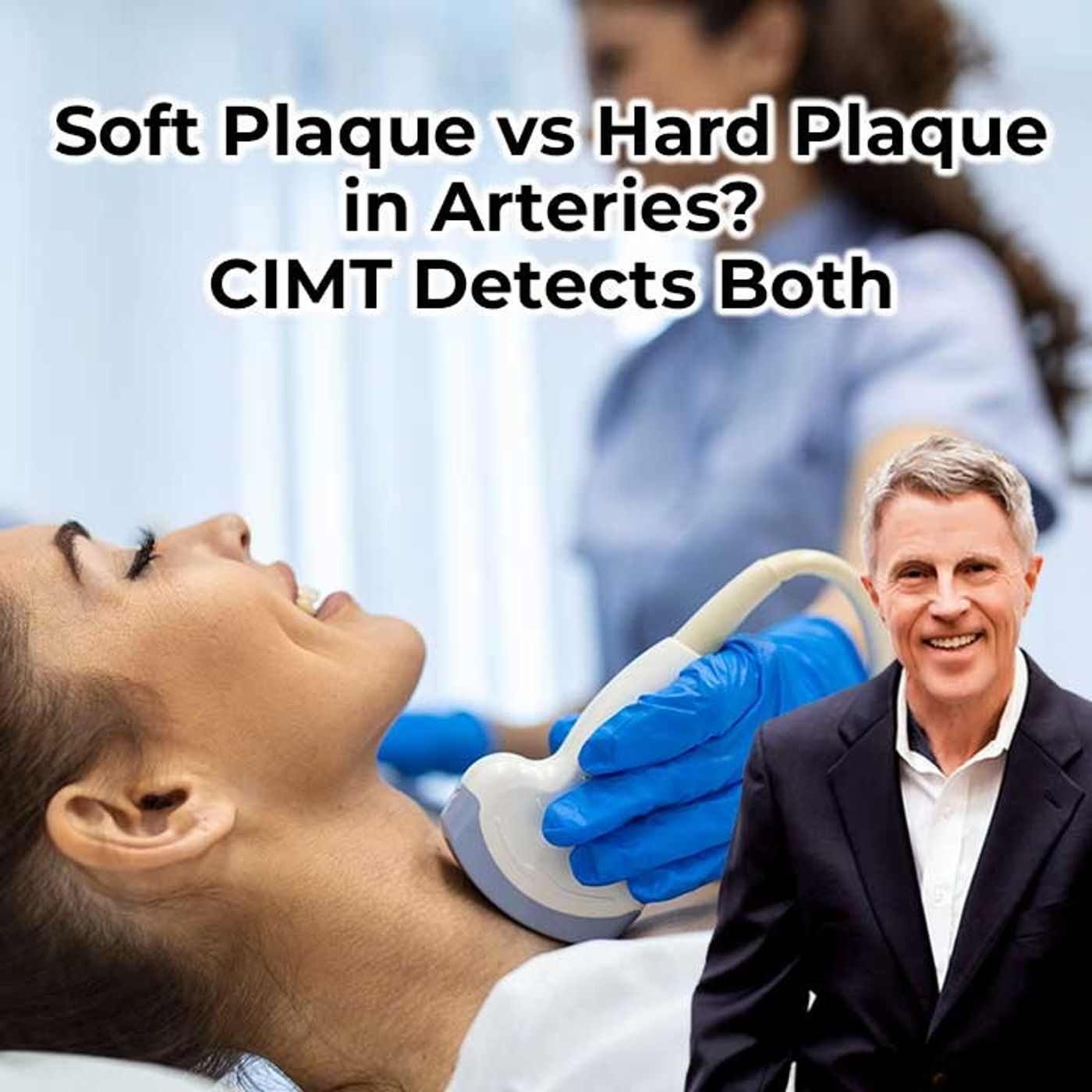 Soft Plaque vs Hard Plaque in Arteries? CIMT Detects Both - FORD BREWER MD MPH