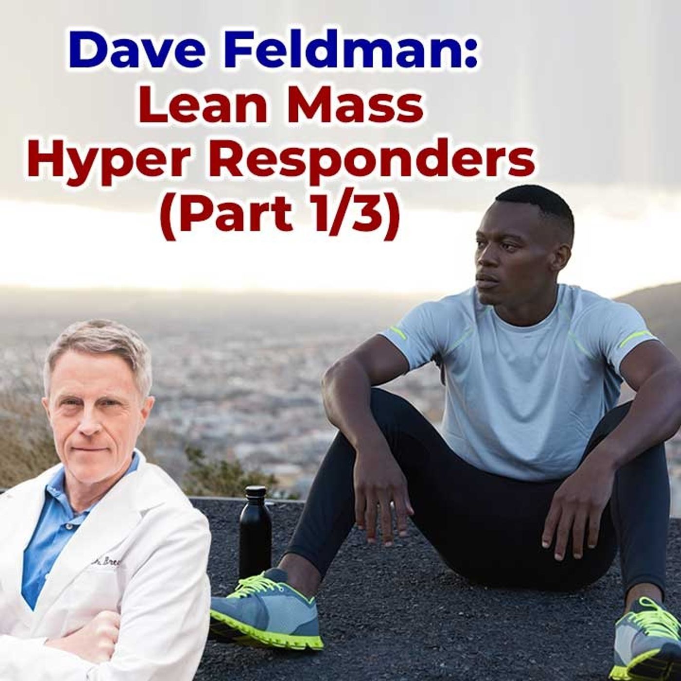 Dave Feldman - Lean Mass Hyper Responders, (Part 1/3) - FORD BREWER MD MPH