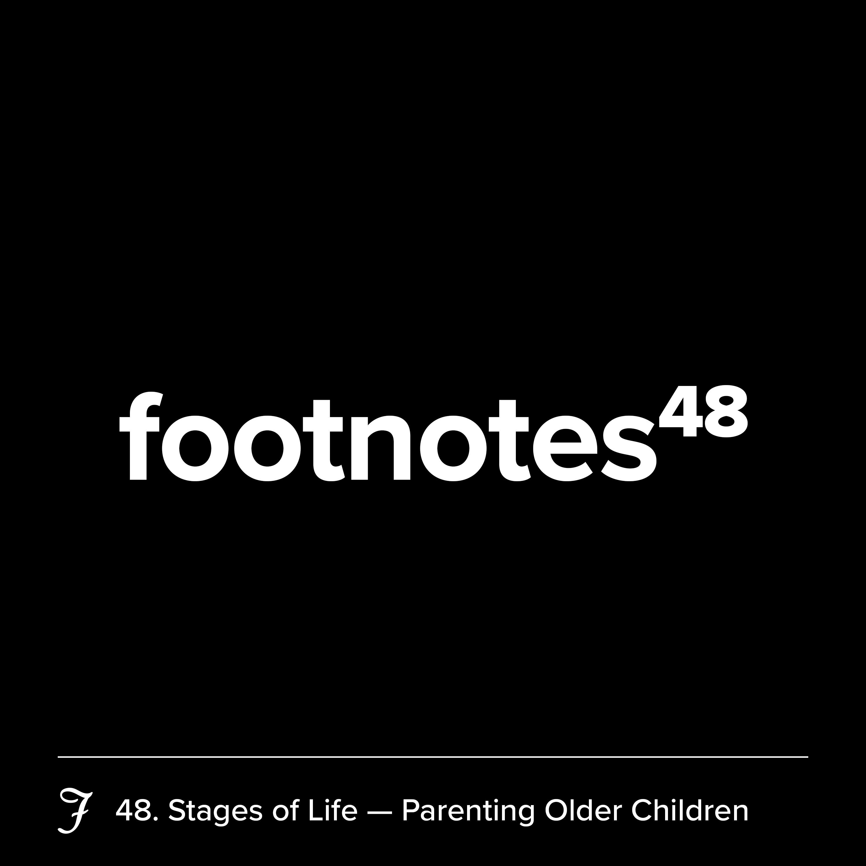 Episode 48: Stages of Life — Parenting Older Children