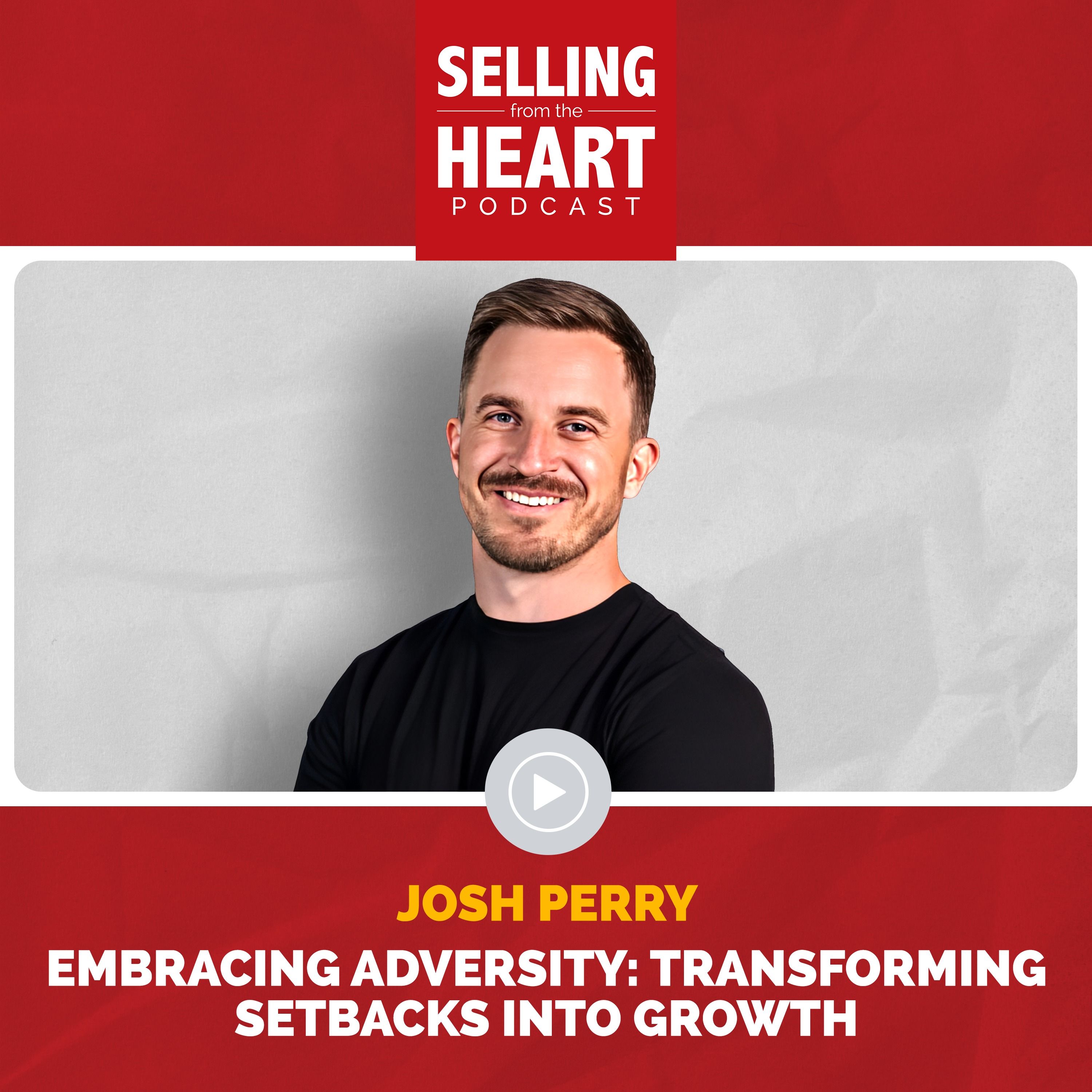 Embracing Adversity: Transforming Setbacks into Growth with Josh Perry
