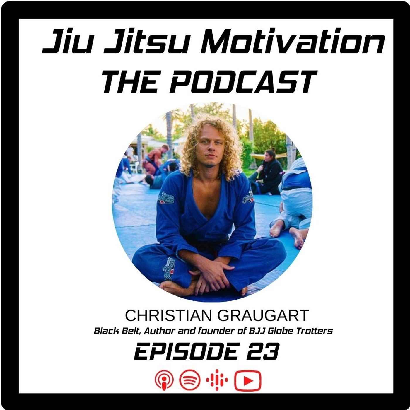 Episode 23: Travel, Jiu Jitsu Politics and Training Around the World - Christian Graugart
