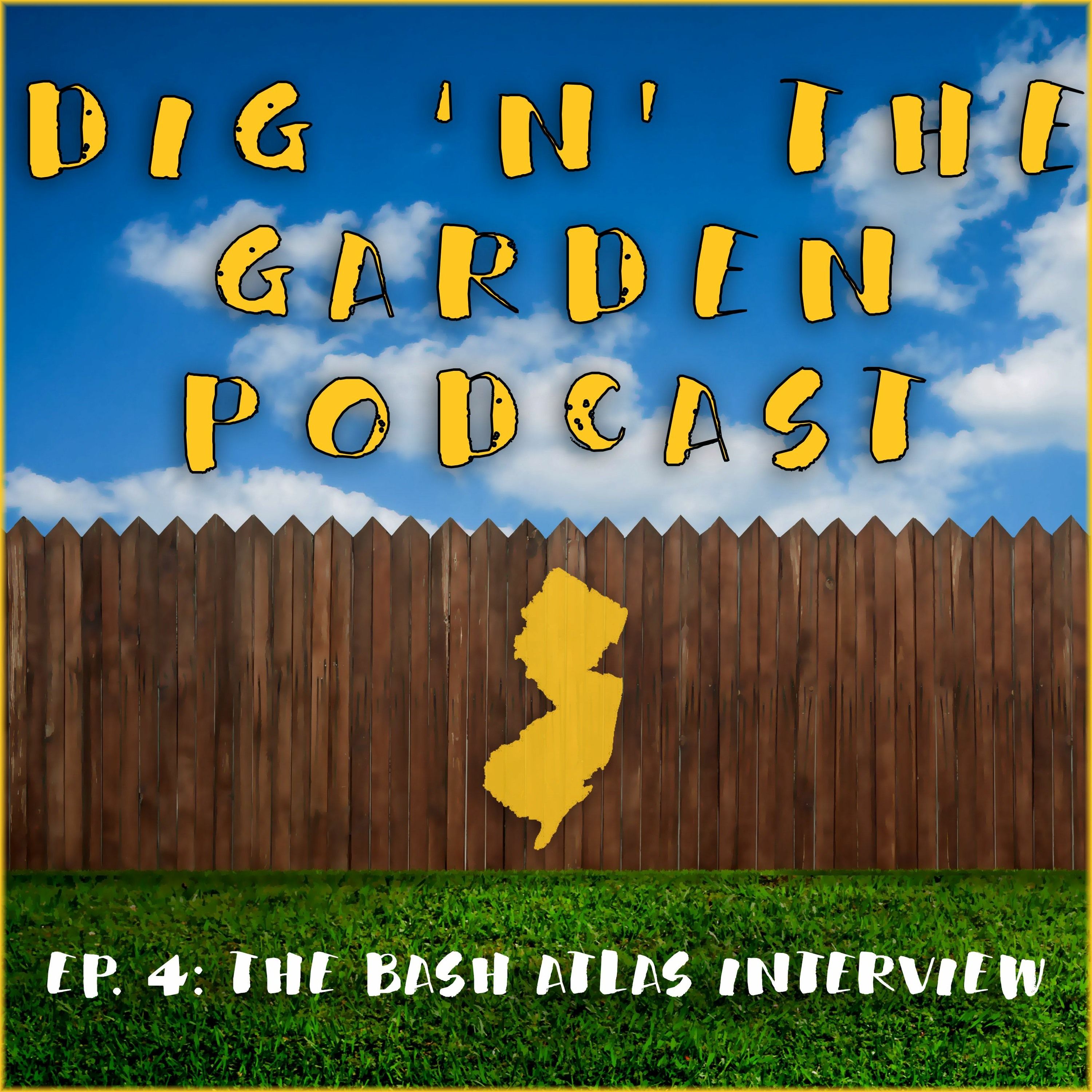 Dig 'N' The Garden Episode 4: The Bash Atlas Interview
