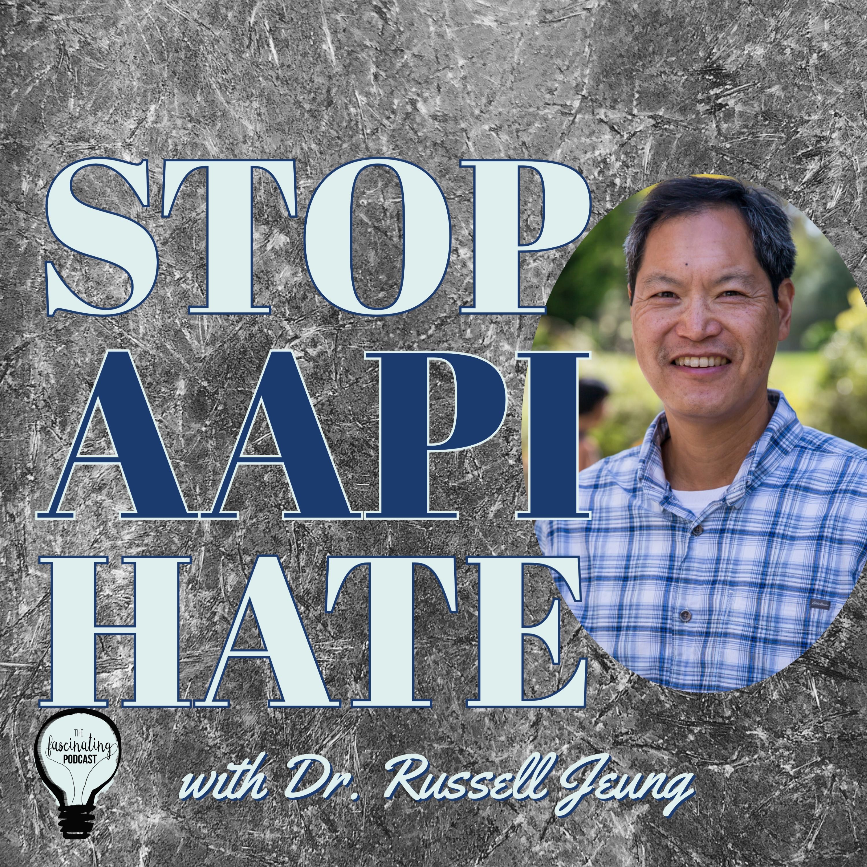 Stop AAPI Hate with Dr. Russell Jeung - Fascinating Season 6