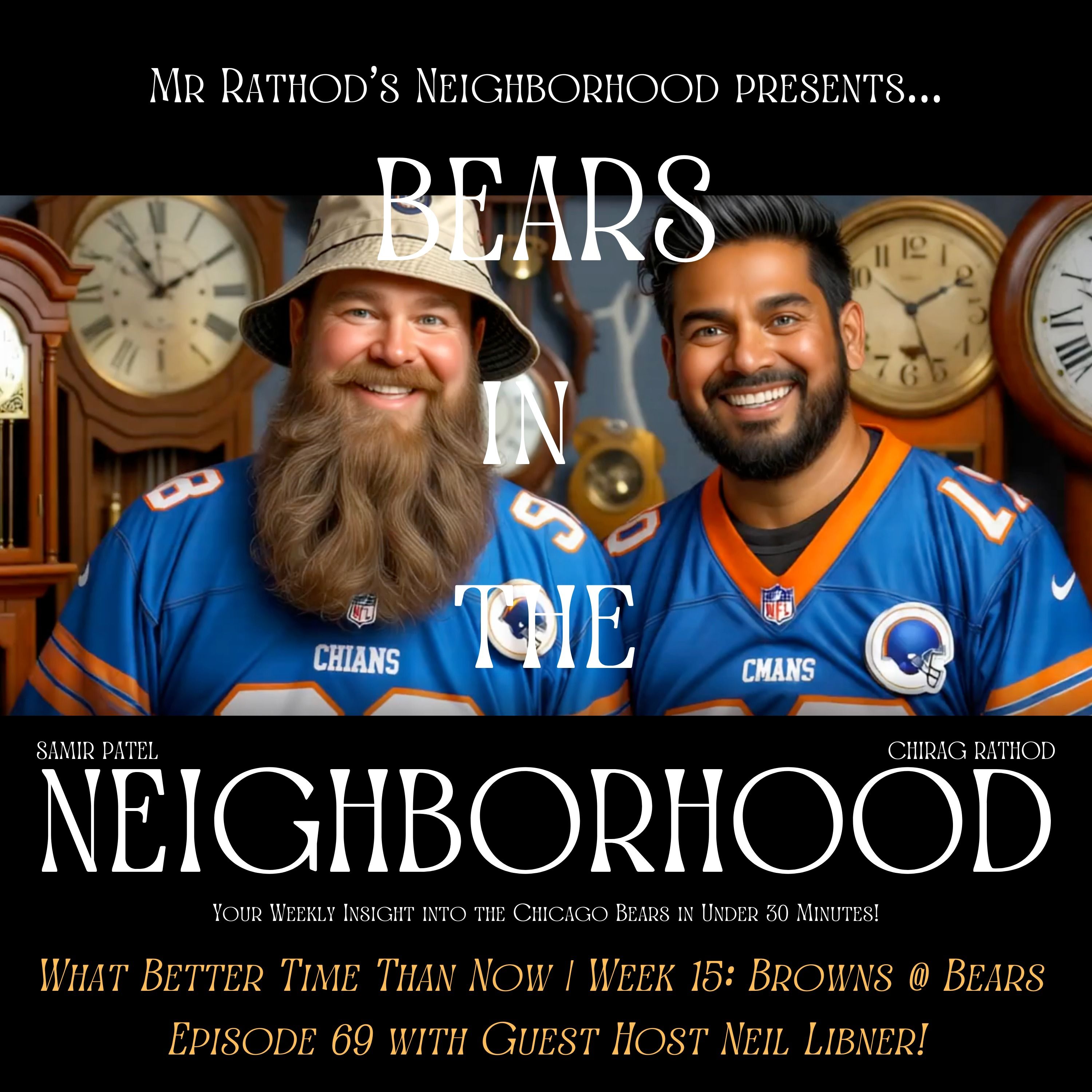 BEARS IN THE NEIGHBORHOOD (sixty-nine) – What Better Time Than Now | Week 15: Browns @ Bears