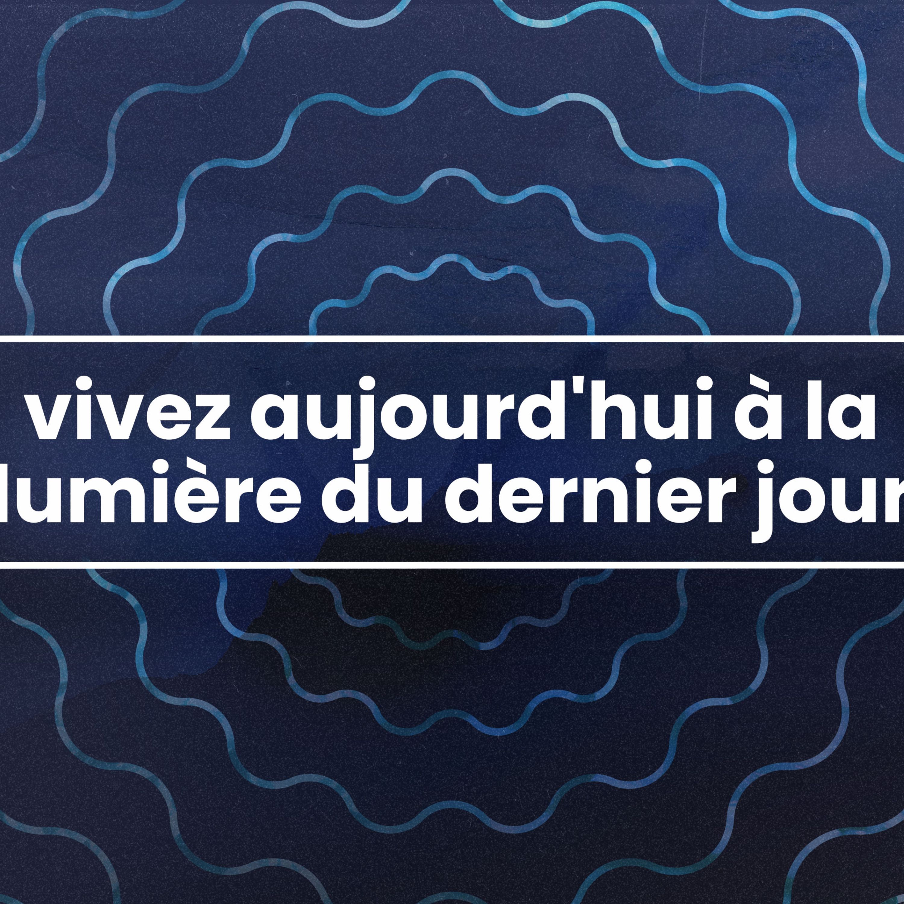 Vivez aujourd'hui à la lumière du dernier jour / Live Today in Light of the Last Day  - Vérifié - Week 7