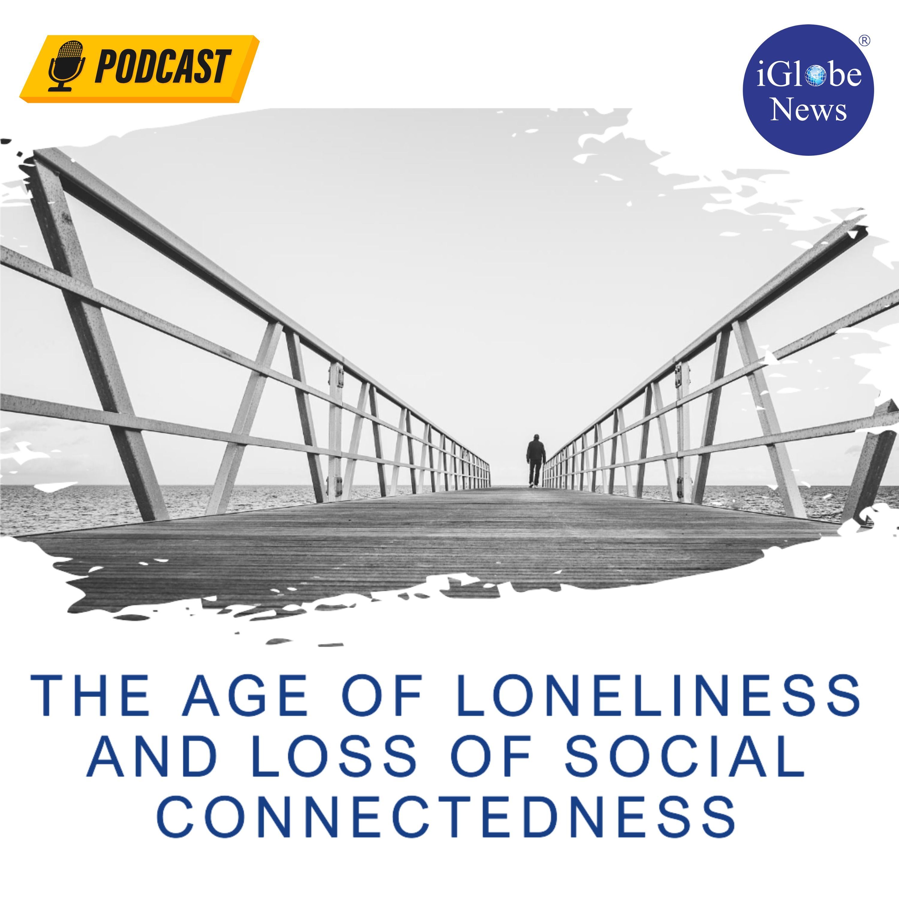 Audio Article #92: The Age of Loneliness and Loss of Social Connectedness