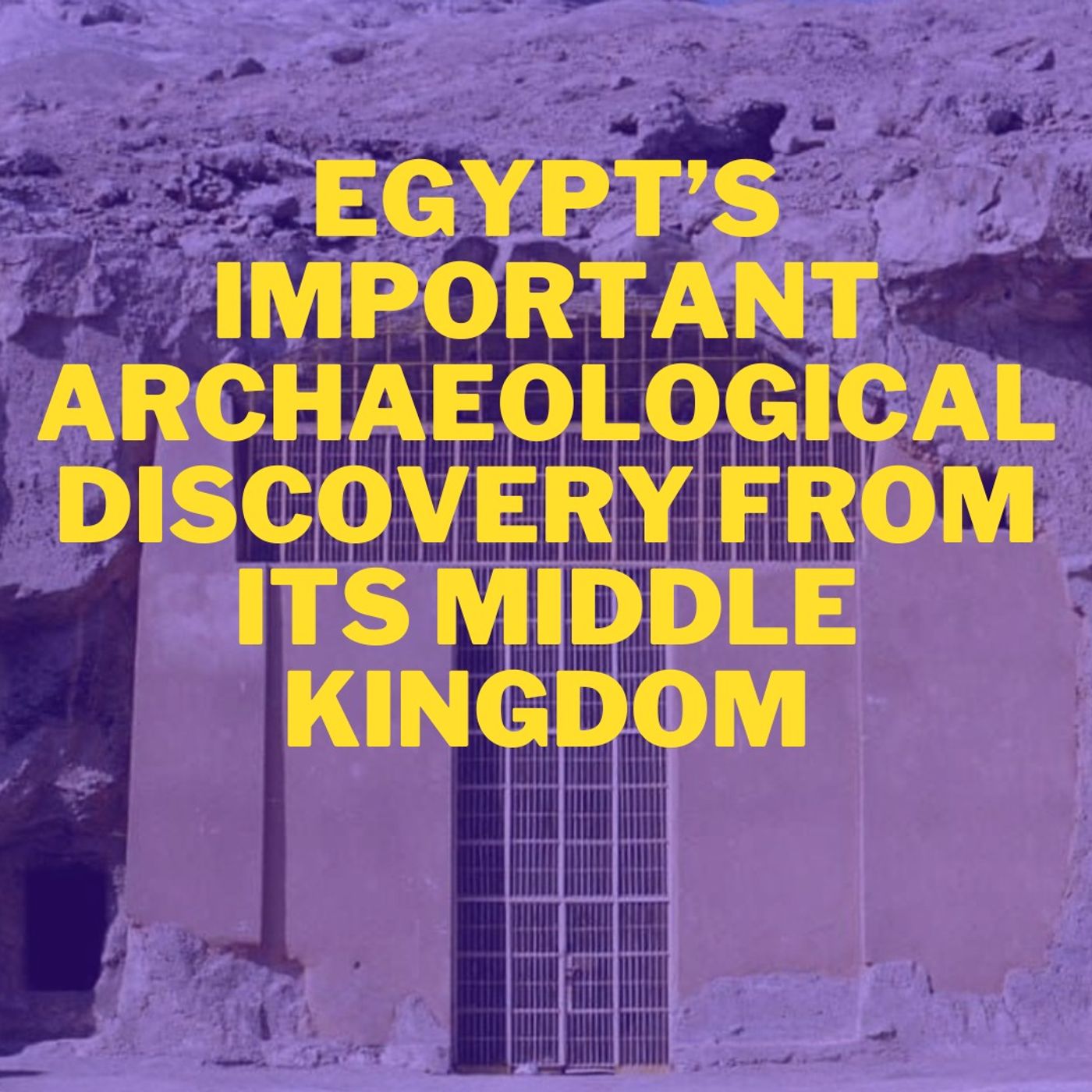 Audio Article #103: Egypt’s Important Archaeological Discovery from its Middle Kingdom