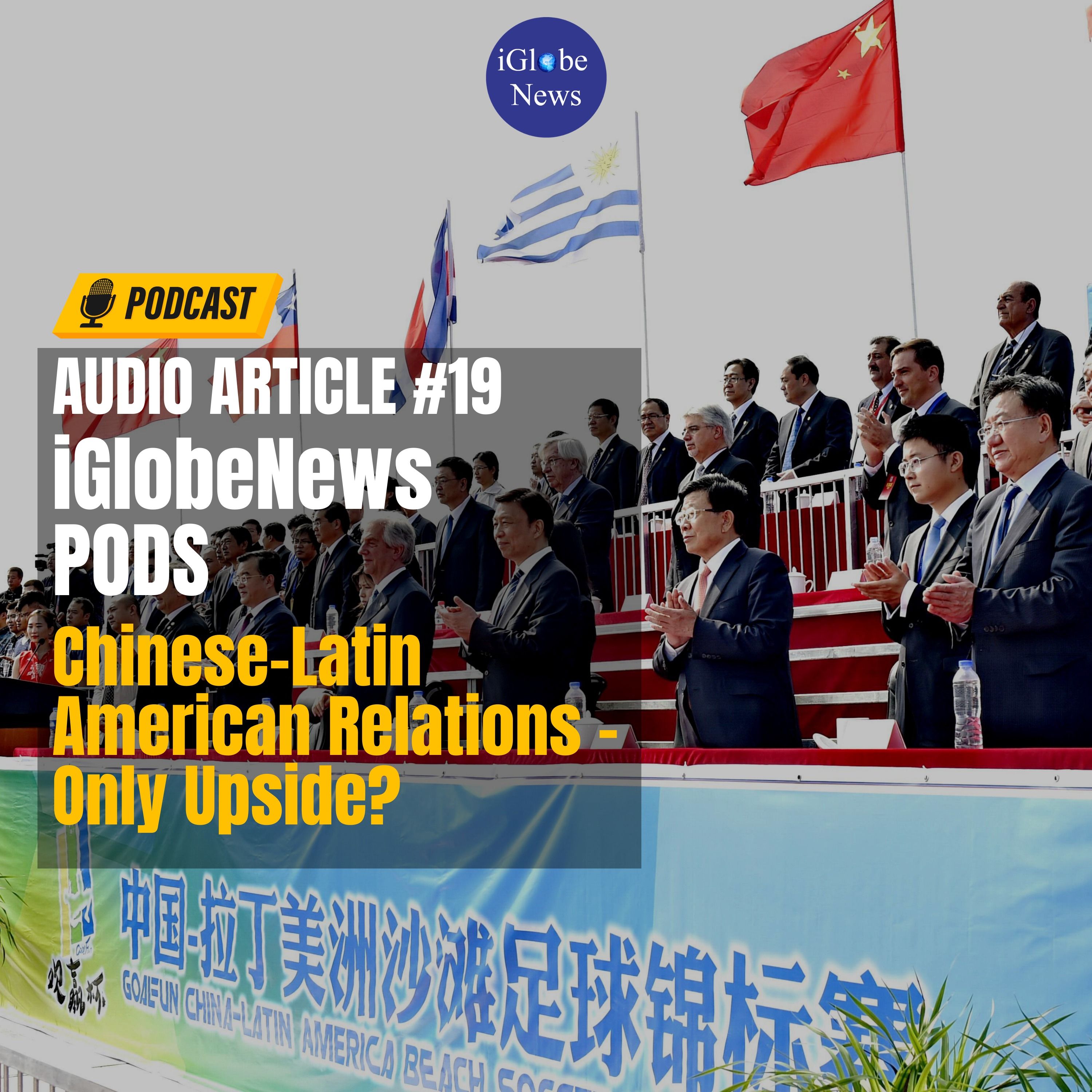 Audio Article #19: Chinese-Latin American Relations - Only Upside?