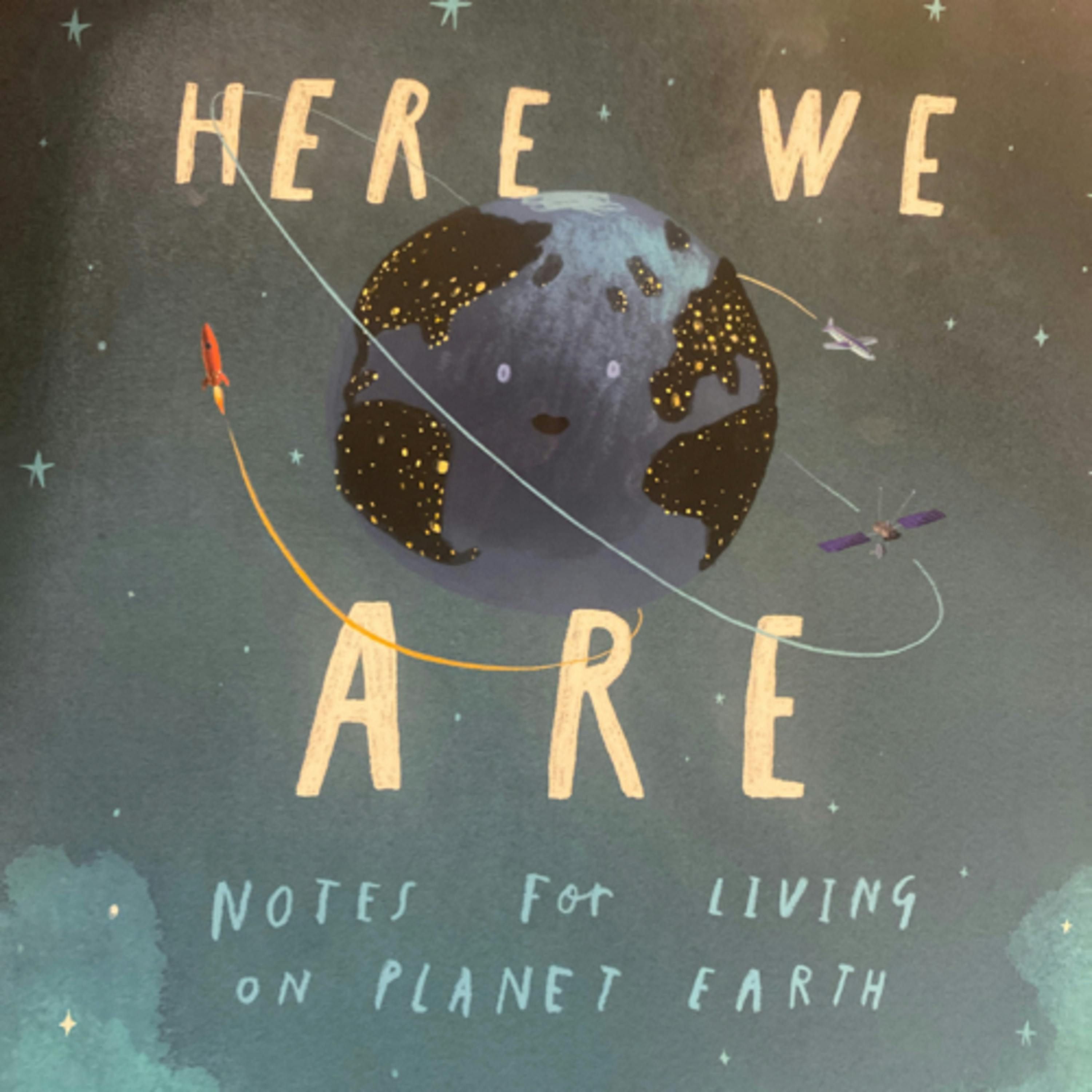 Here We Are (Notes for living on planet earth)