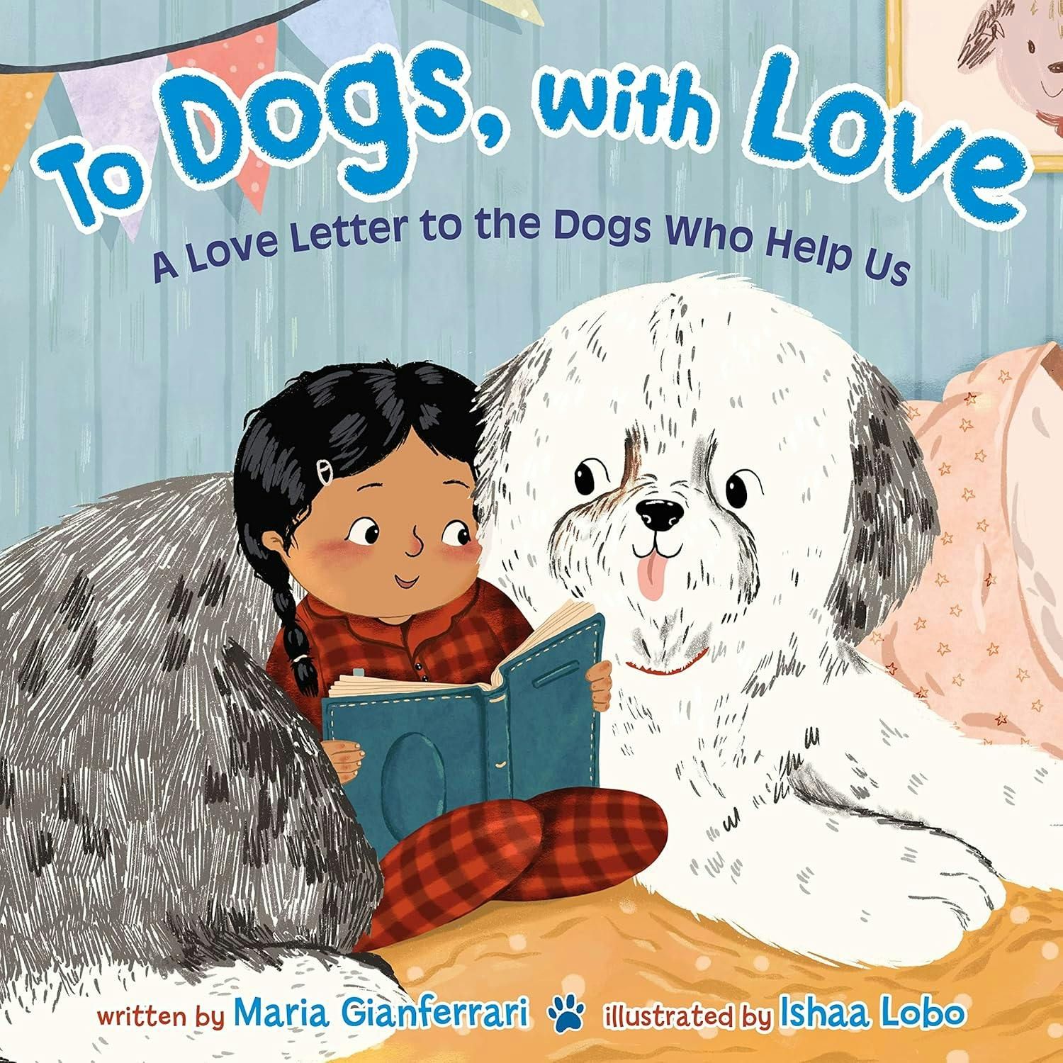 To Dogs, with Love A Love Letter to the Dogs Who Help Us
