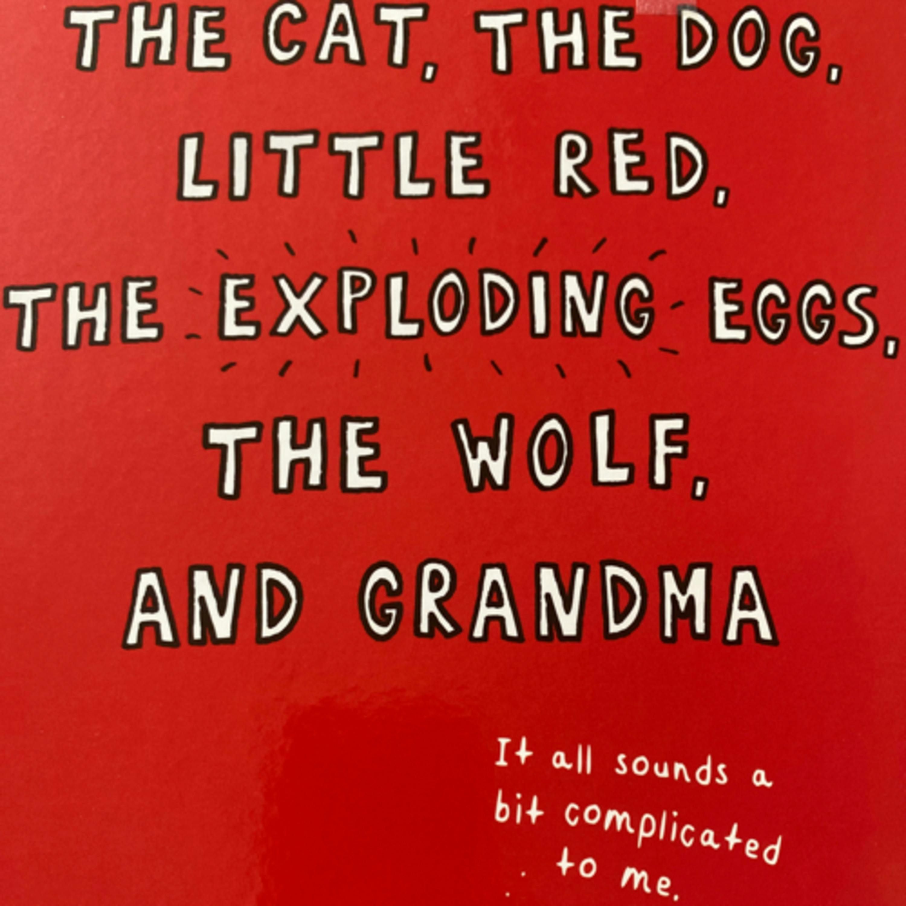 The Cat, the Dog, Little Red, The Exploding Eggs, The Wolf and Grandma