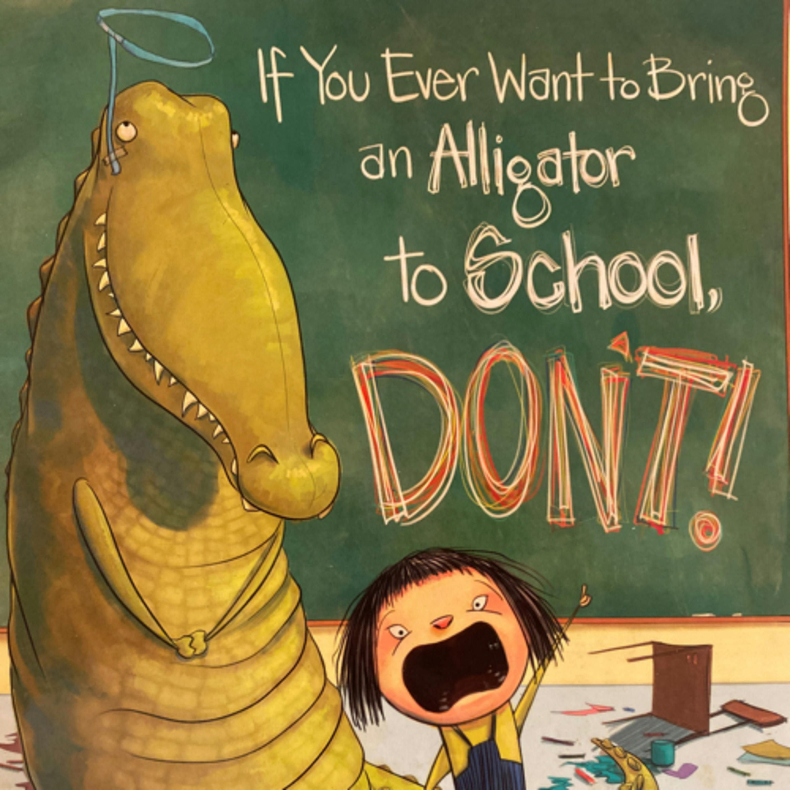 If You Ever Want to Bring an Alligator to School, Don’t!