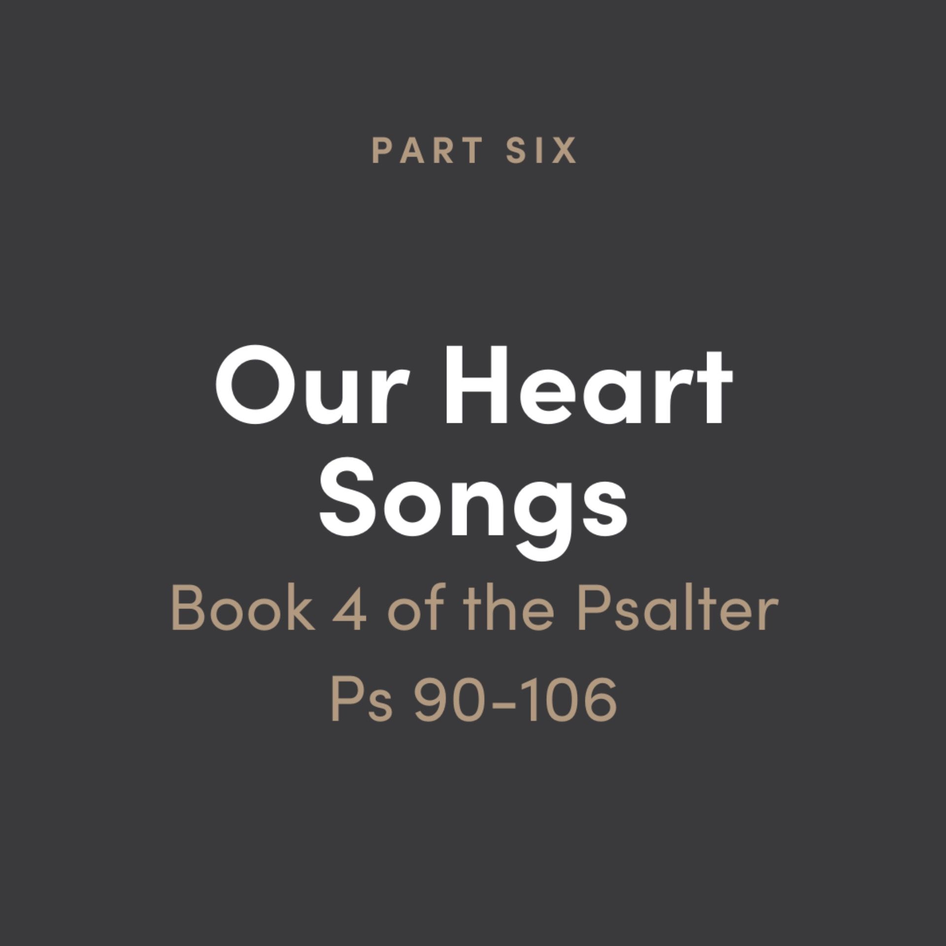 Our Heart Songs 6: Book 4 of the Psalms