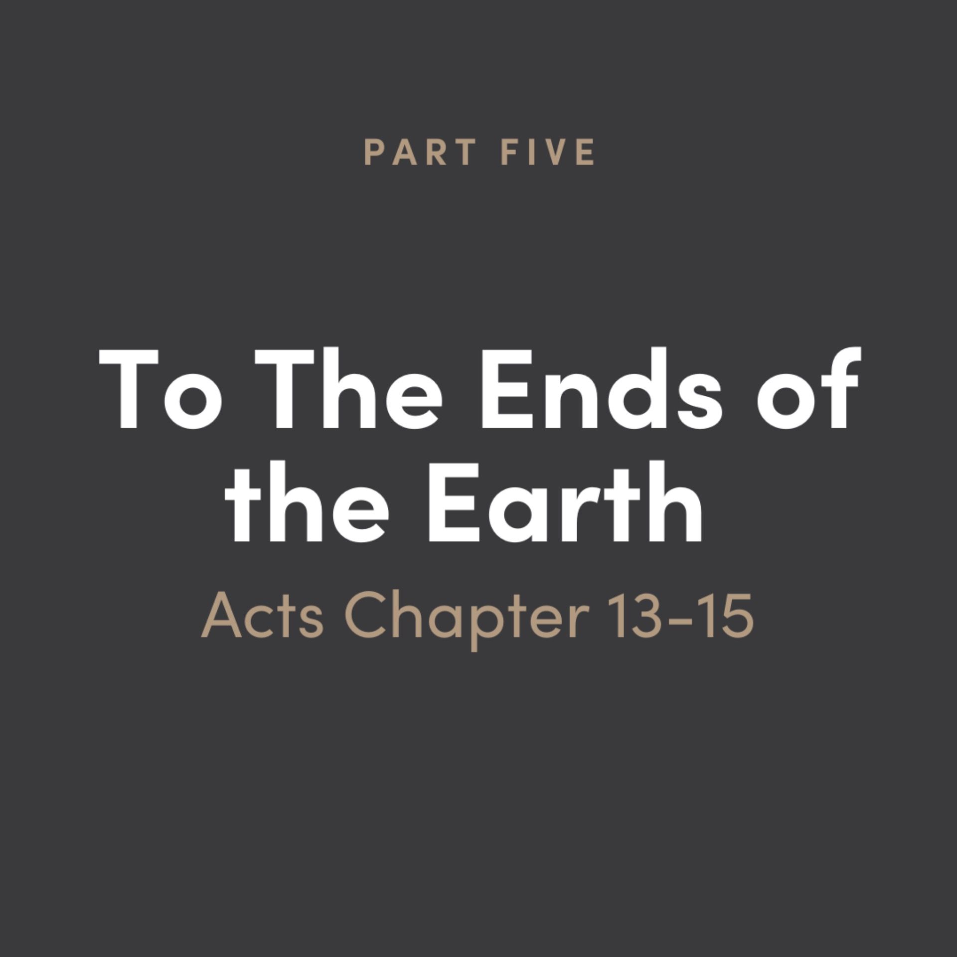 To The Ends of the Earth: Acts 5 - Chapter 13-15
