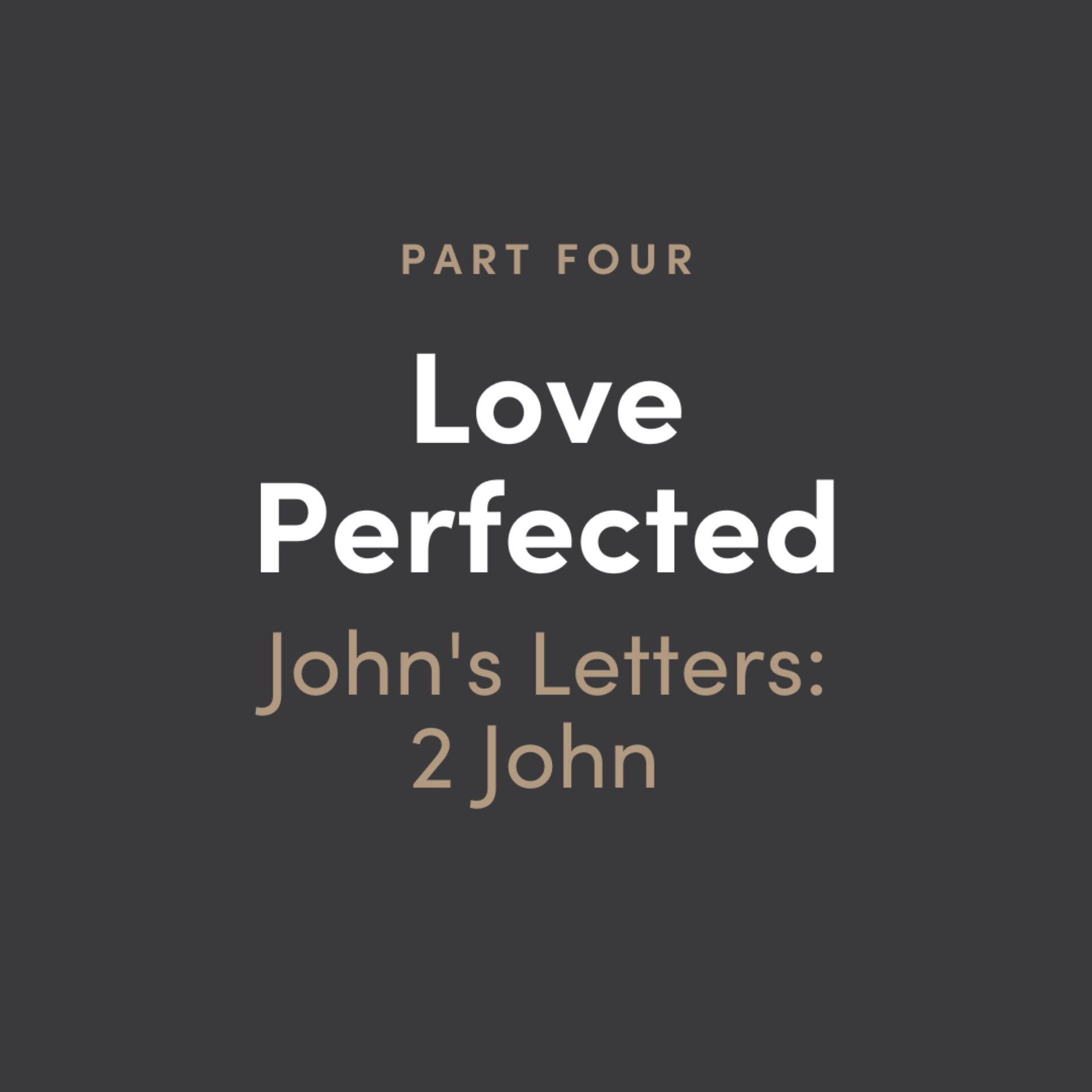 Love Perfected #4: John's Letters - 2 John