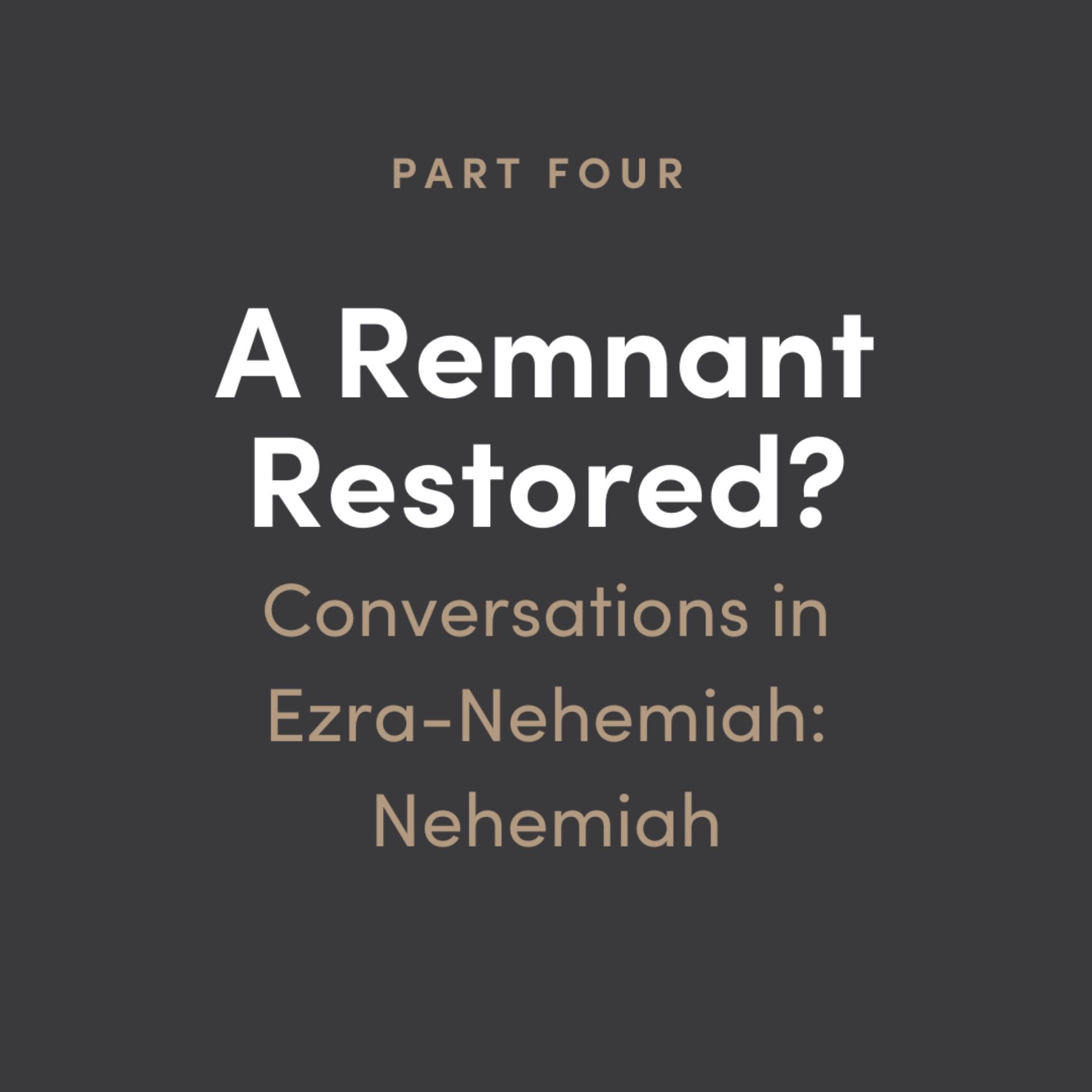 Remnant Restored? Conversations in Ezra-Nehemiah #4: Nehemiah