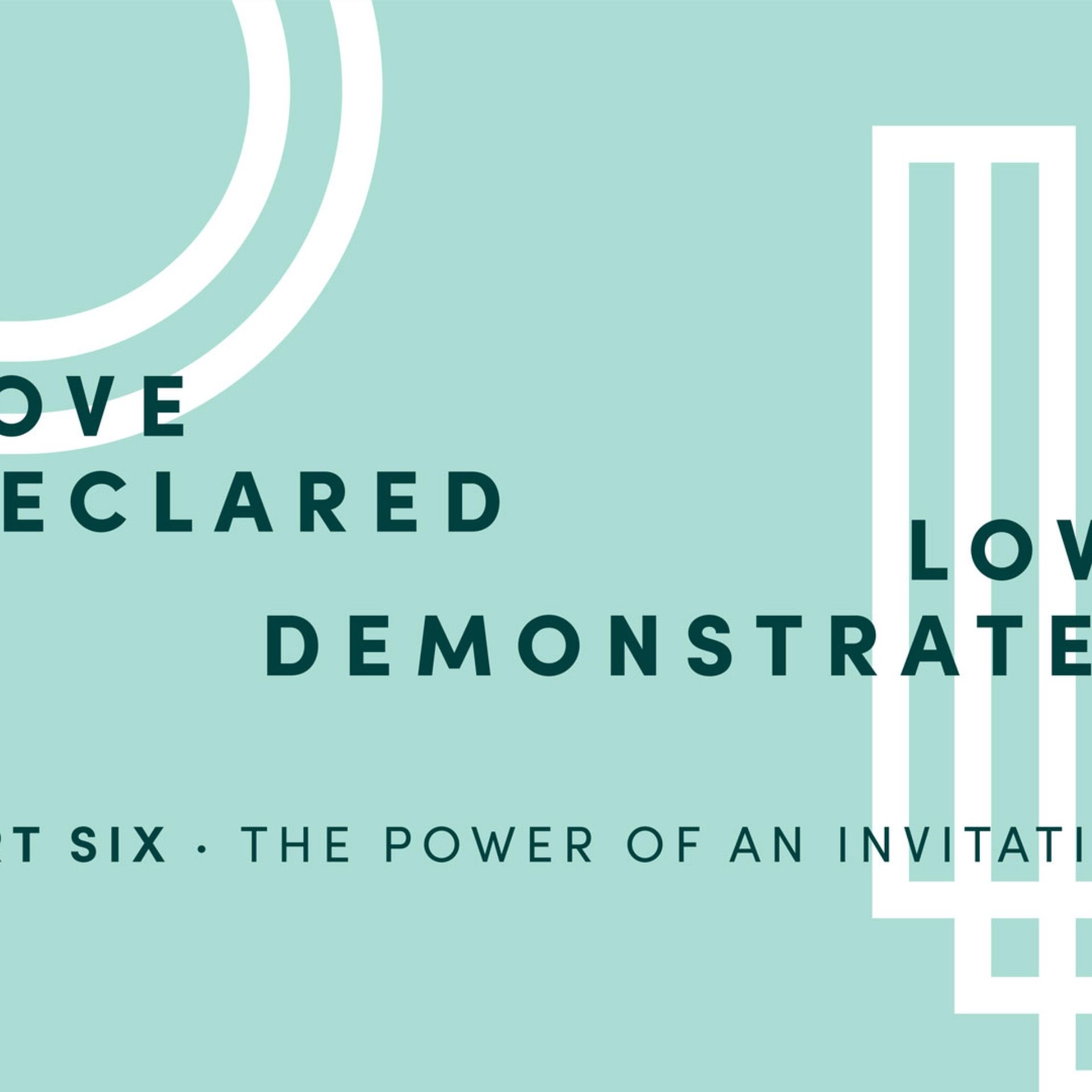 Love Declared, Love Demonstrated 6: The Power Of An Invitation