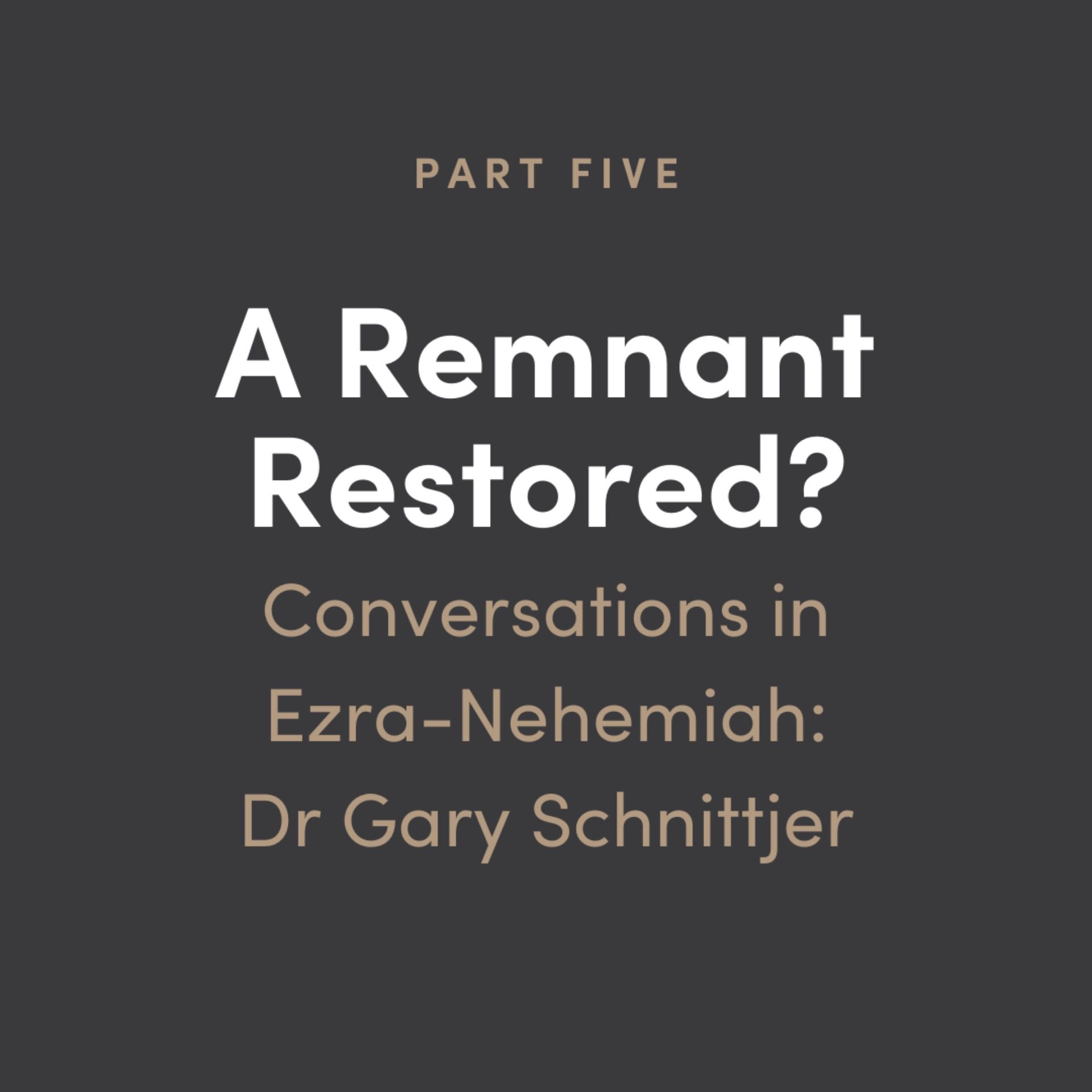 Remnant Restored? Conversations in Ezra-Nehemiah #5: Dr Gary Schnittjer